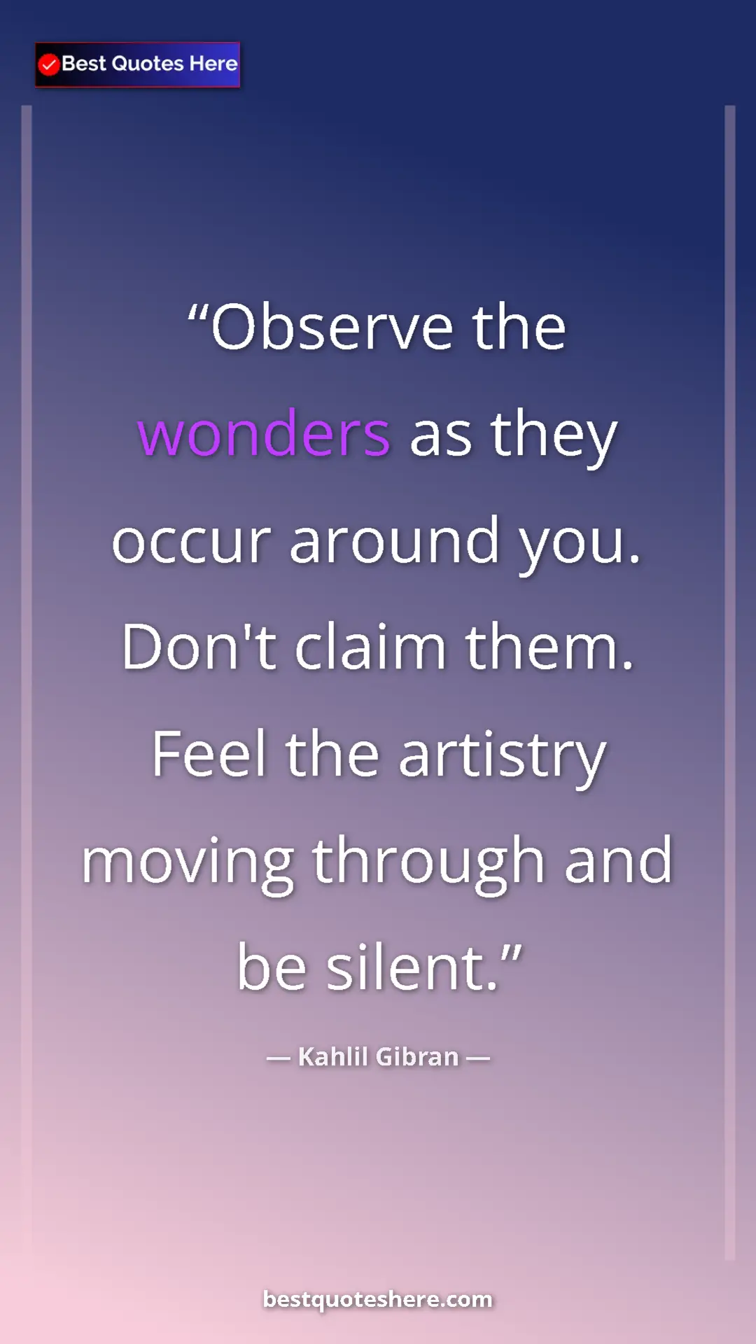 Pinterest quote poster by Kahlil Gibran: "Observe the wonders as they occur around you. Don't claim..."