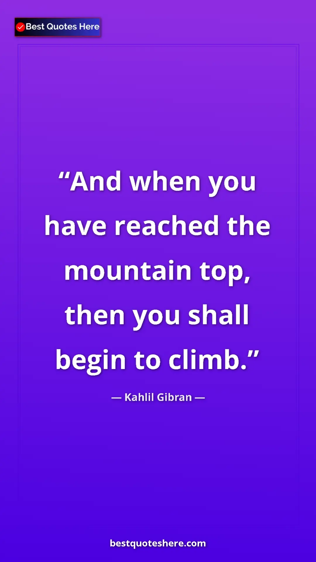 Pinterest quote poster by Kahlil Gibran: "And when you have reached the mountain top, then you shall..."