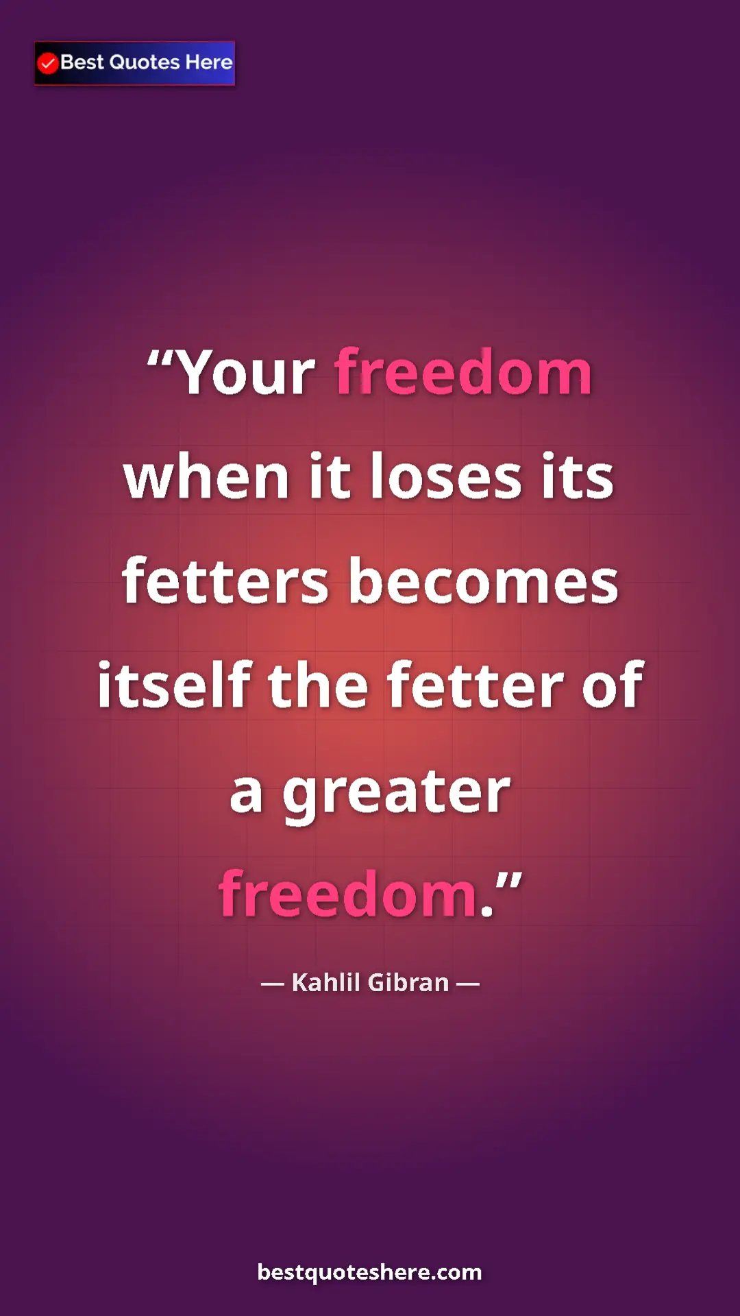 Pinterest quote poster by Kahlil Gibran: "Your freedom when it loses its fetters becomes itself the..."