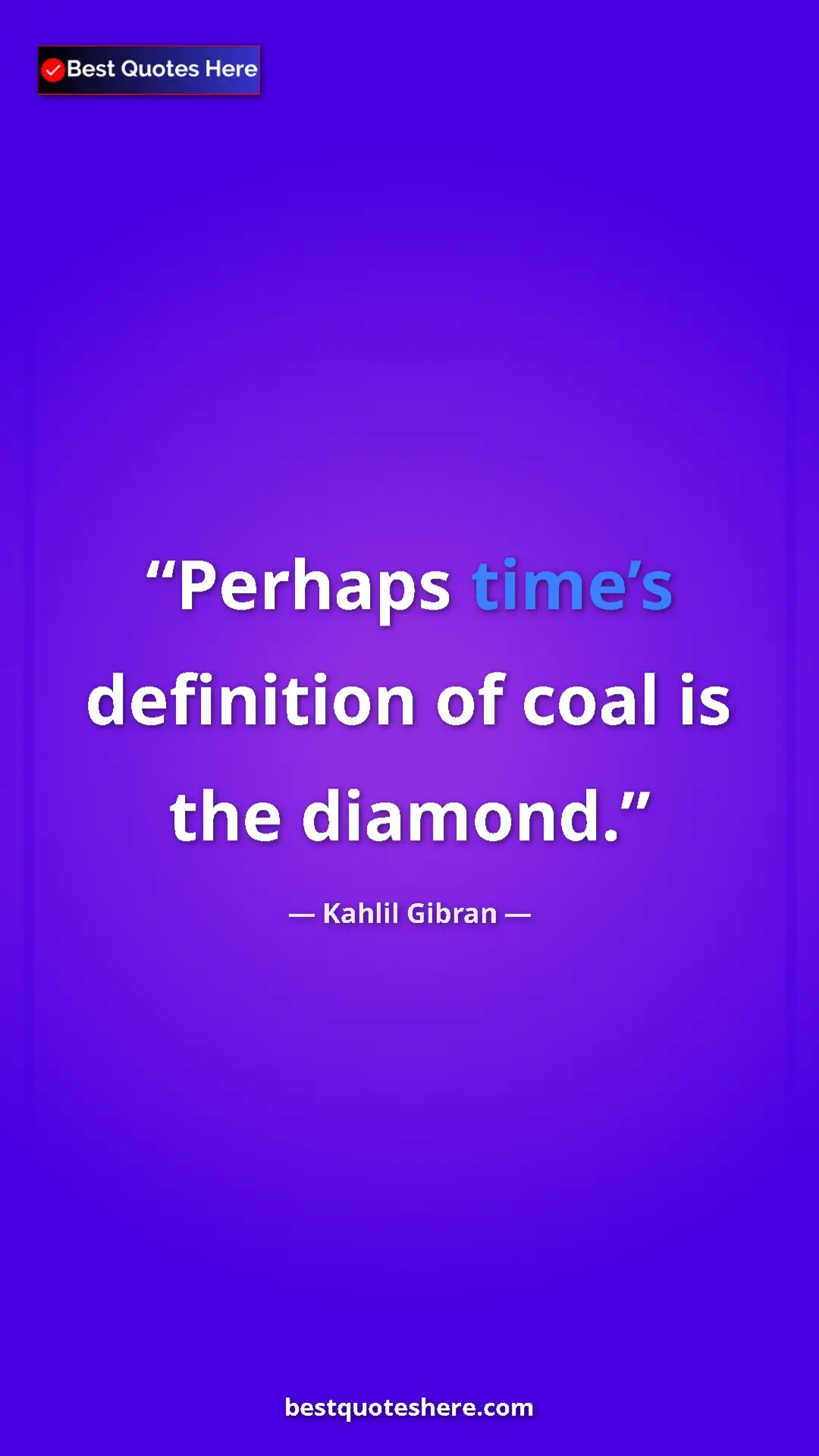 Pinterest quote poster by Kahlil Gibran: "Perhaps time’s definition of coal is the diamond."