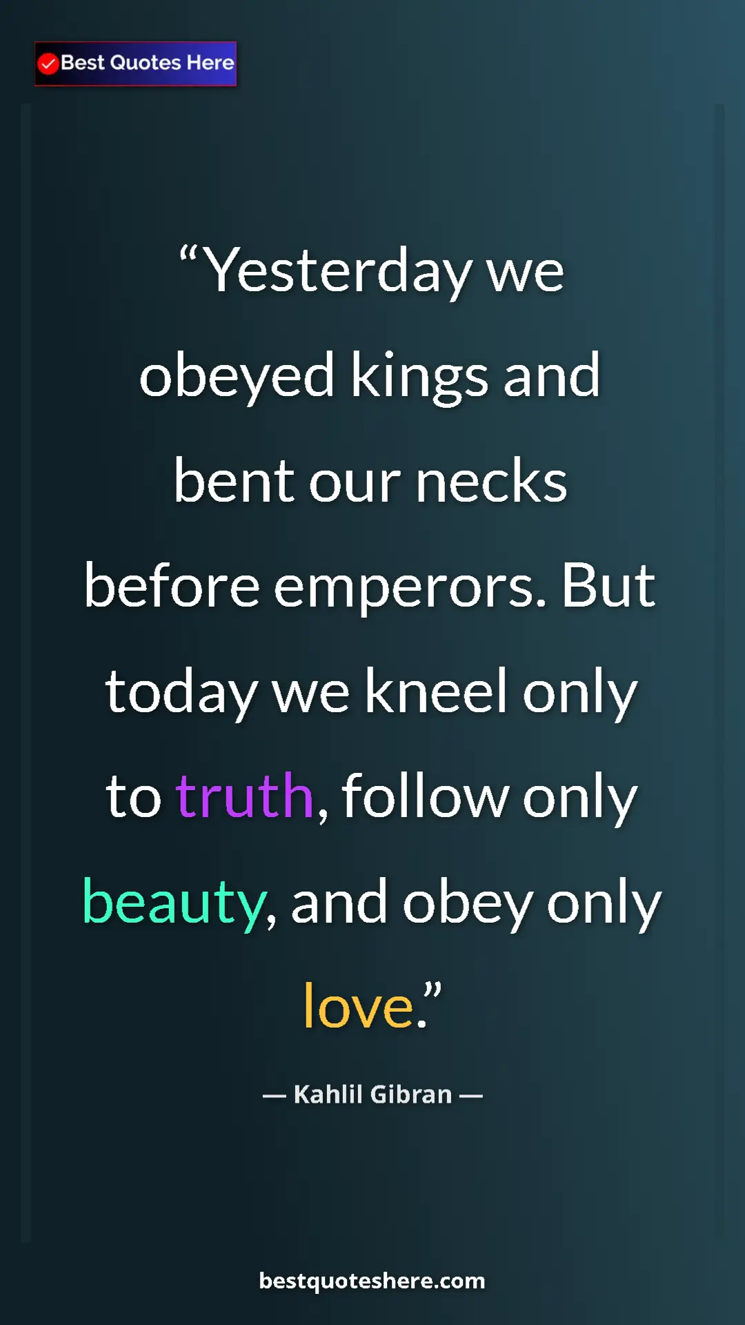 Pinterest quote poster by Kahlil Gibran: "Yesterday we obeyed kings and bent our necks before..."