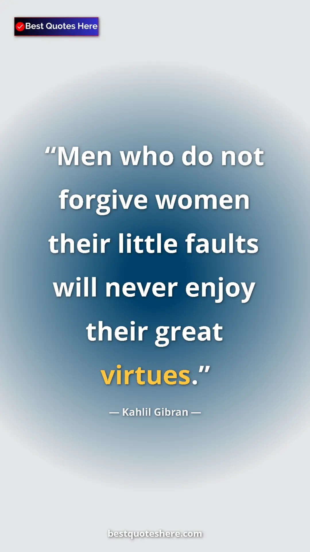 Pinterest quote poster by Kahlil Gibran: "Men who do not forgive women their little faults will never..."