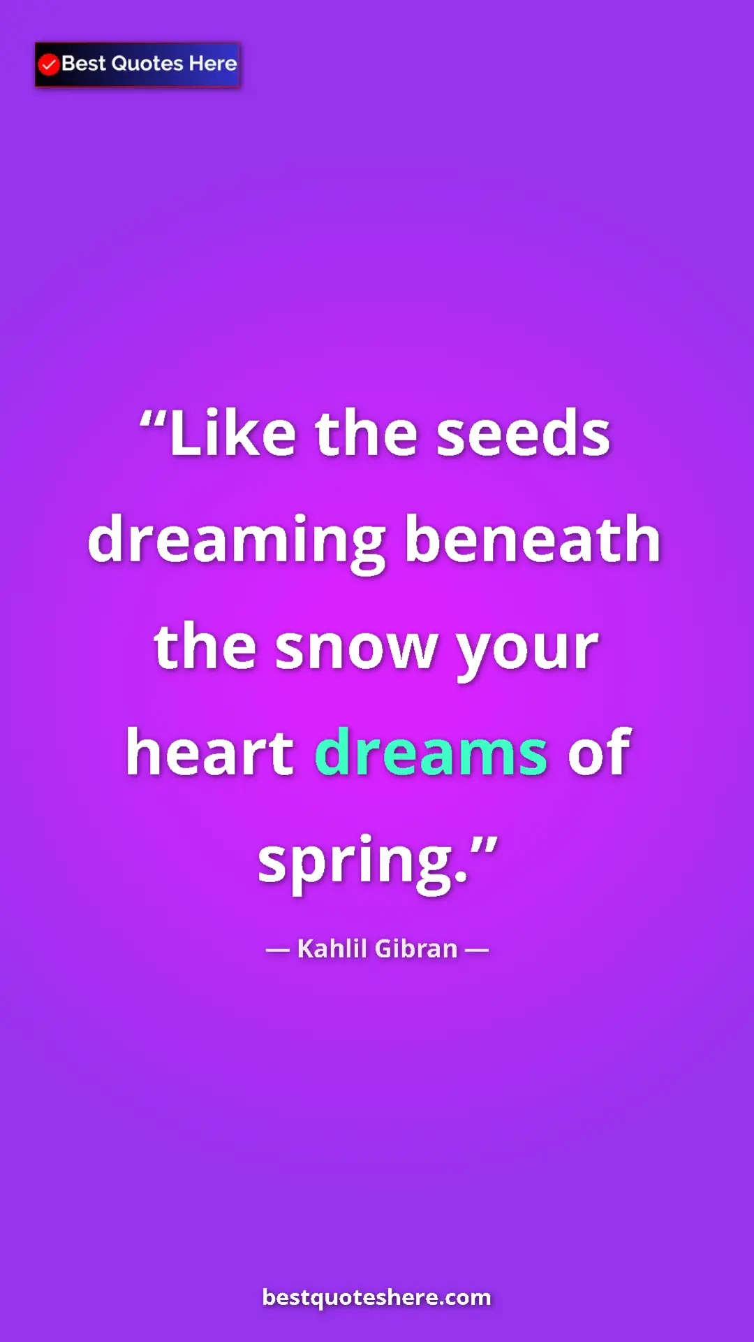 Pinterest quote poster by Kahlil Gibran: "Like the seeds dreaming beneath the snow your heart dreams..."