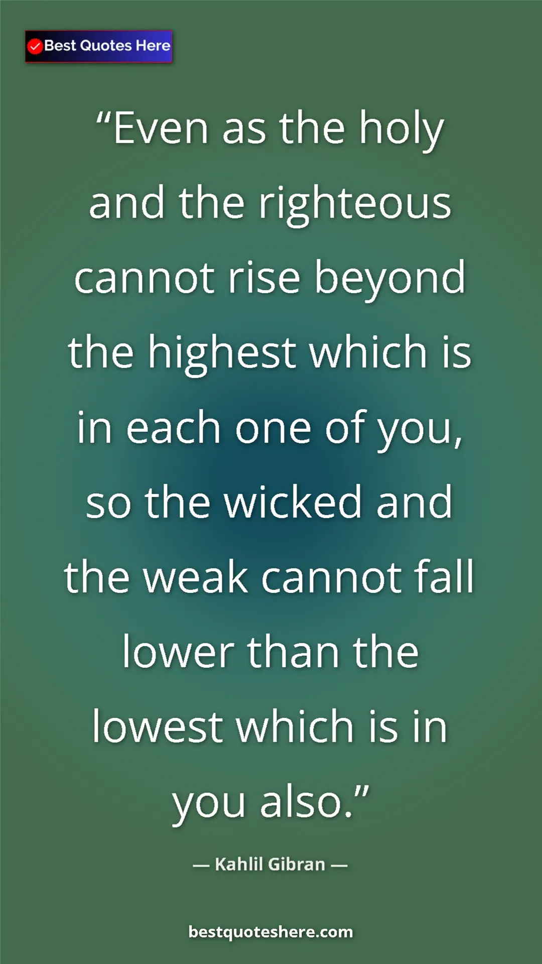 Pinterest quote poster by Kahlil Gibran: "Even as the holy and the righteous cannot rise beyond the..."