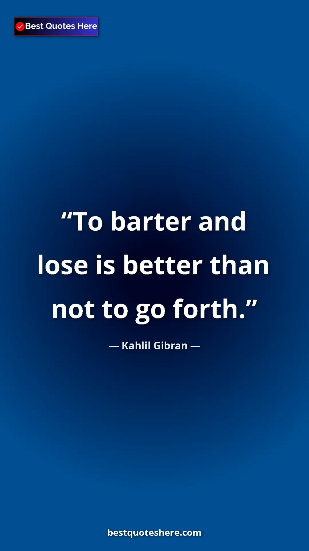 Pinterest quote poster by Kahlil Gibran: "To barter and lose is better than not to go forth."