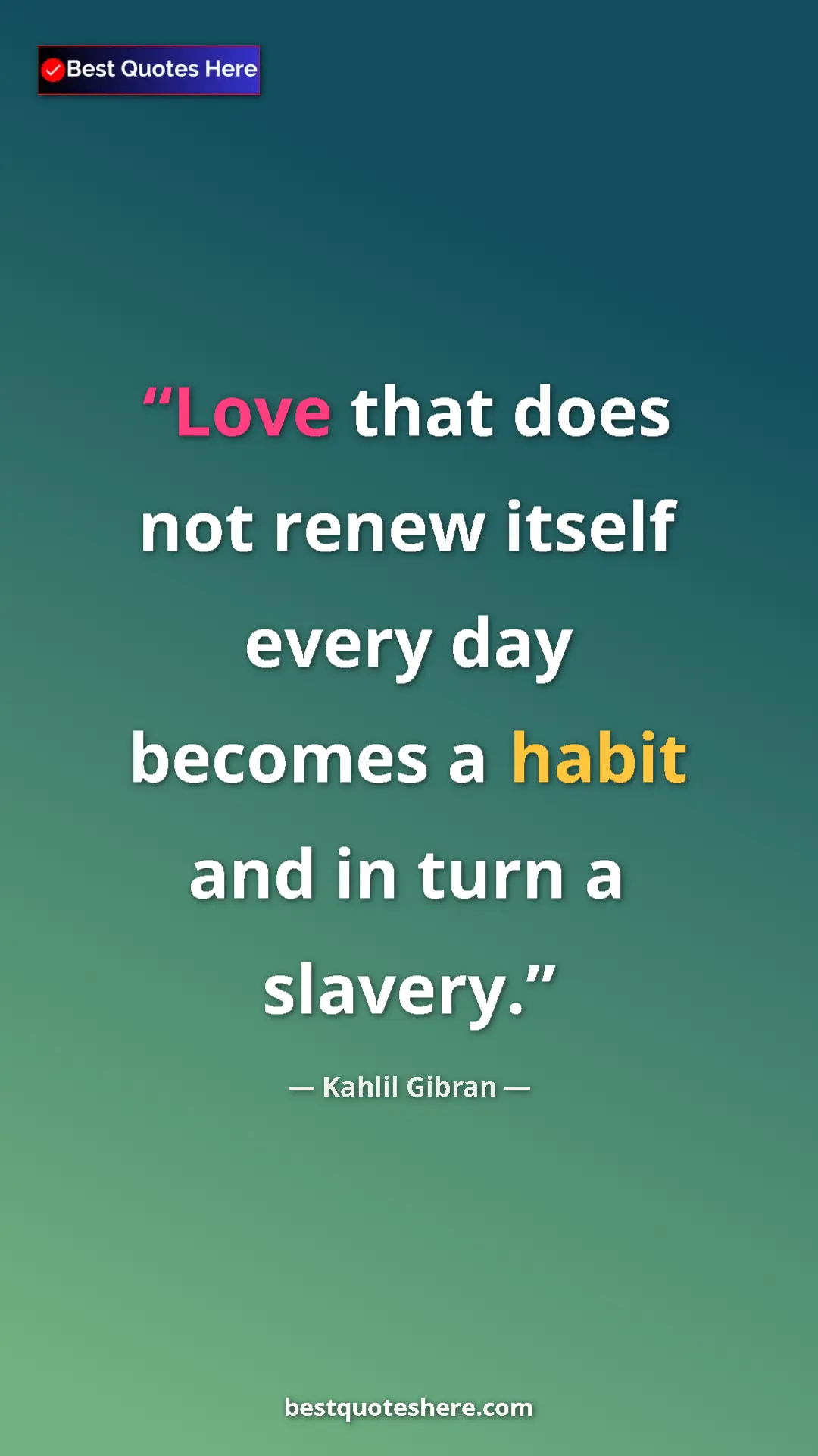 Pinterest quote poster by Kahlil Gibran: "Love that does not renew itself every day becomes a habit..."