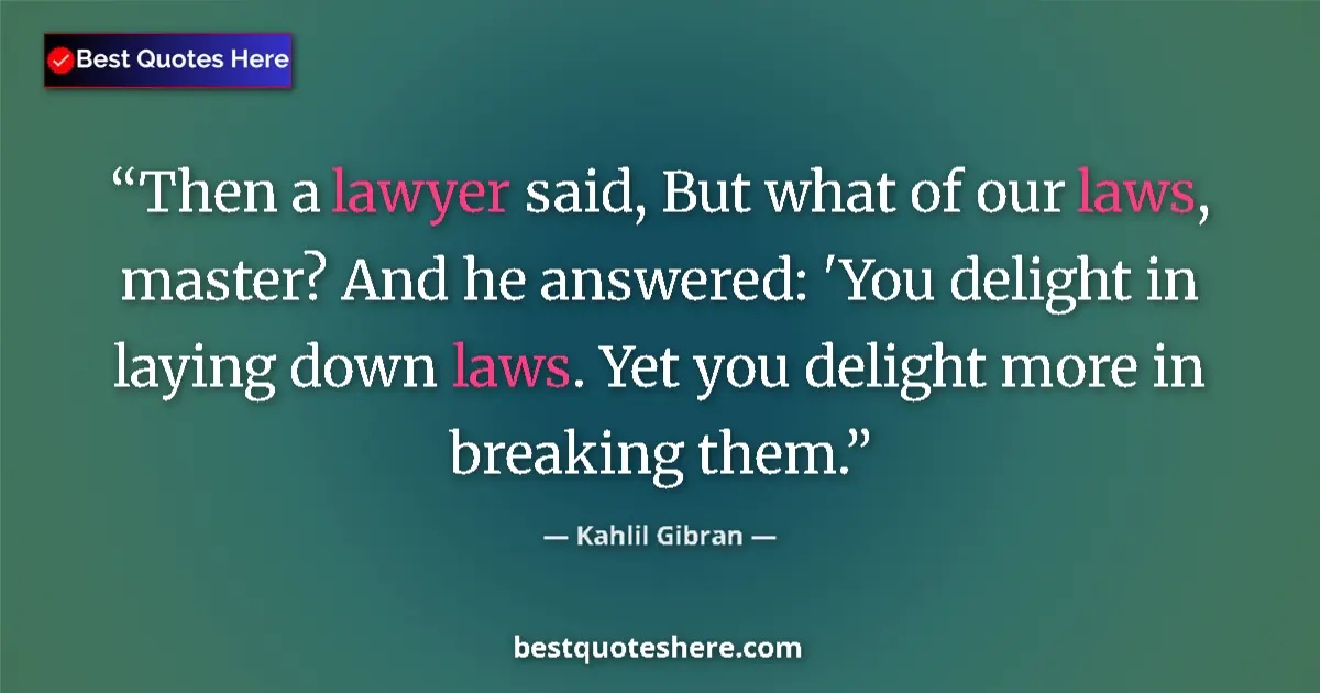 Quote by Kahlil Gibran: Then a lawyer said, But what of our laws, master?