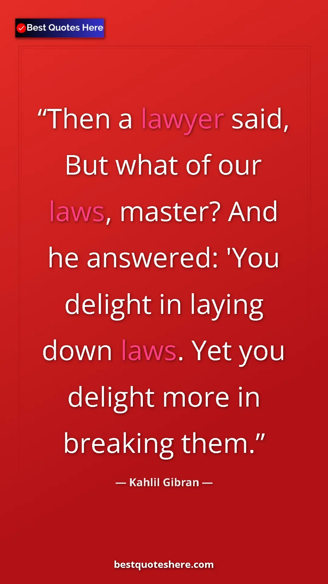 Pinterest quote poster by Kahlil Gibran: "Then a lawyer said, But what of our laws, master? And he..."