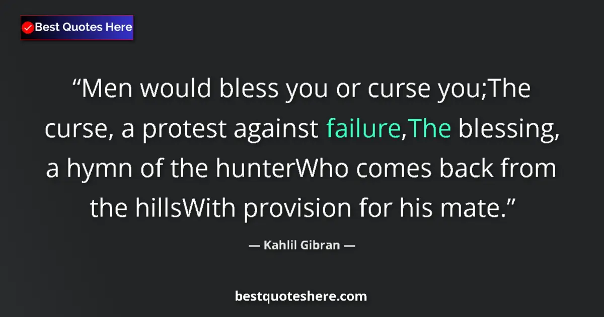 Quote by Kahlil Gibran: Men would bless you or curse you;The curse, a prot