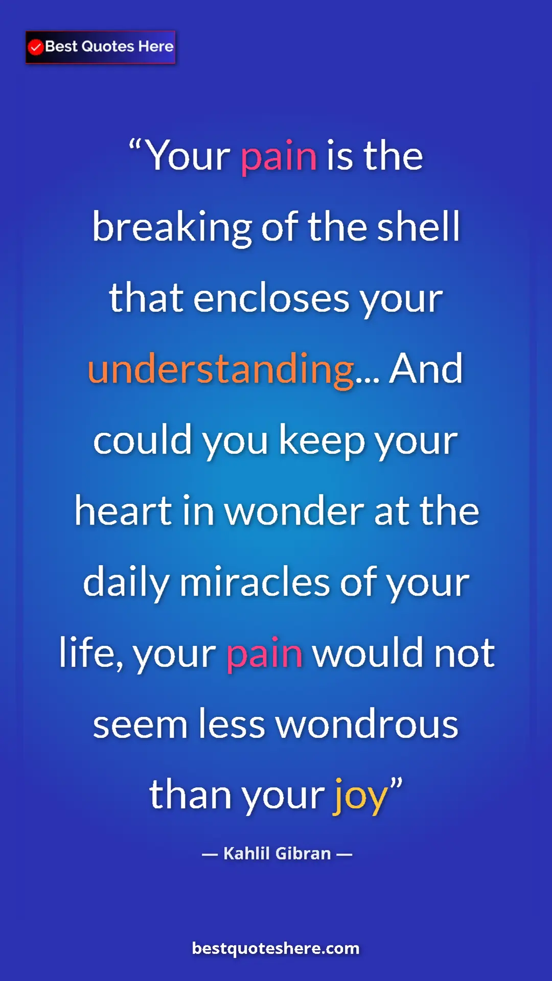 Pinterest quote poster by Kahlil Gibran: "Your pain is the breaking of the shell that encloses your..."