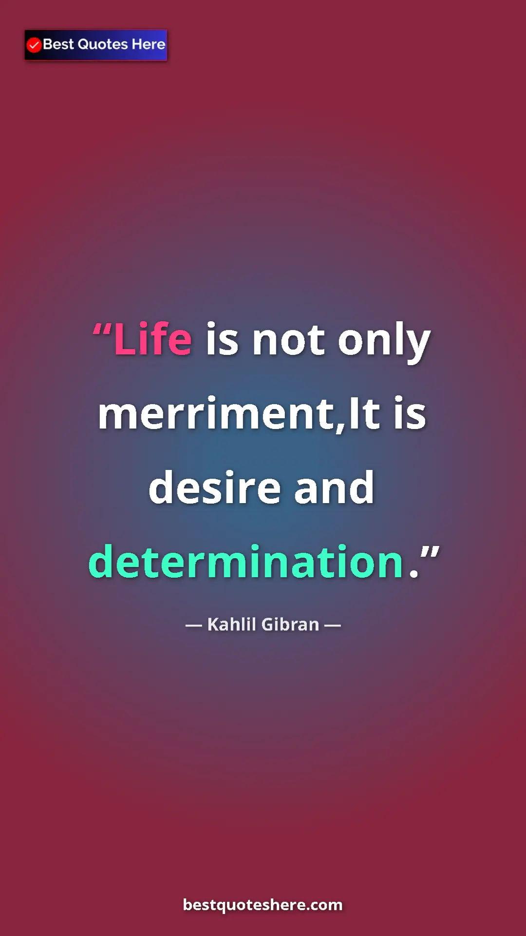 Pinterest quote poster by Kahlil Gibran: "Life is not only merriment,It is desire and determination."