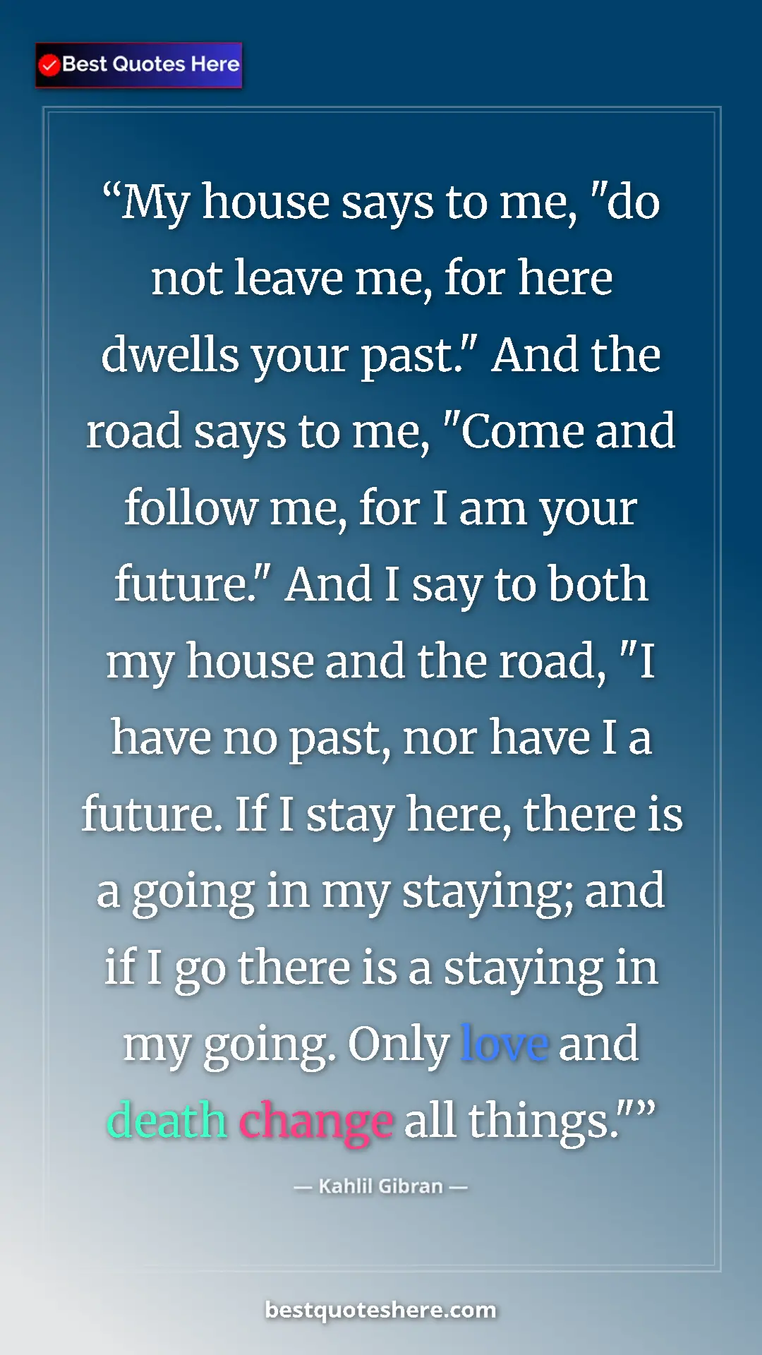 Pinterest quote poster by Kahlil Gibran: "My house says to me, "do not leave me, for here dwells your..."