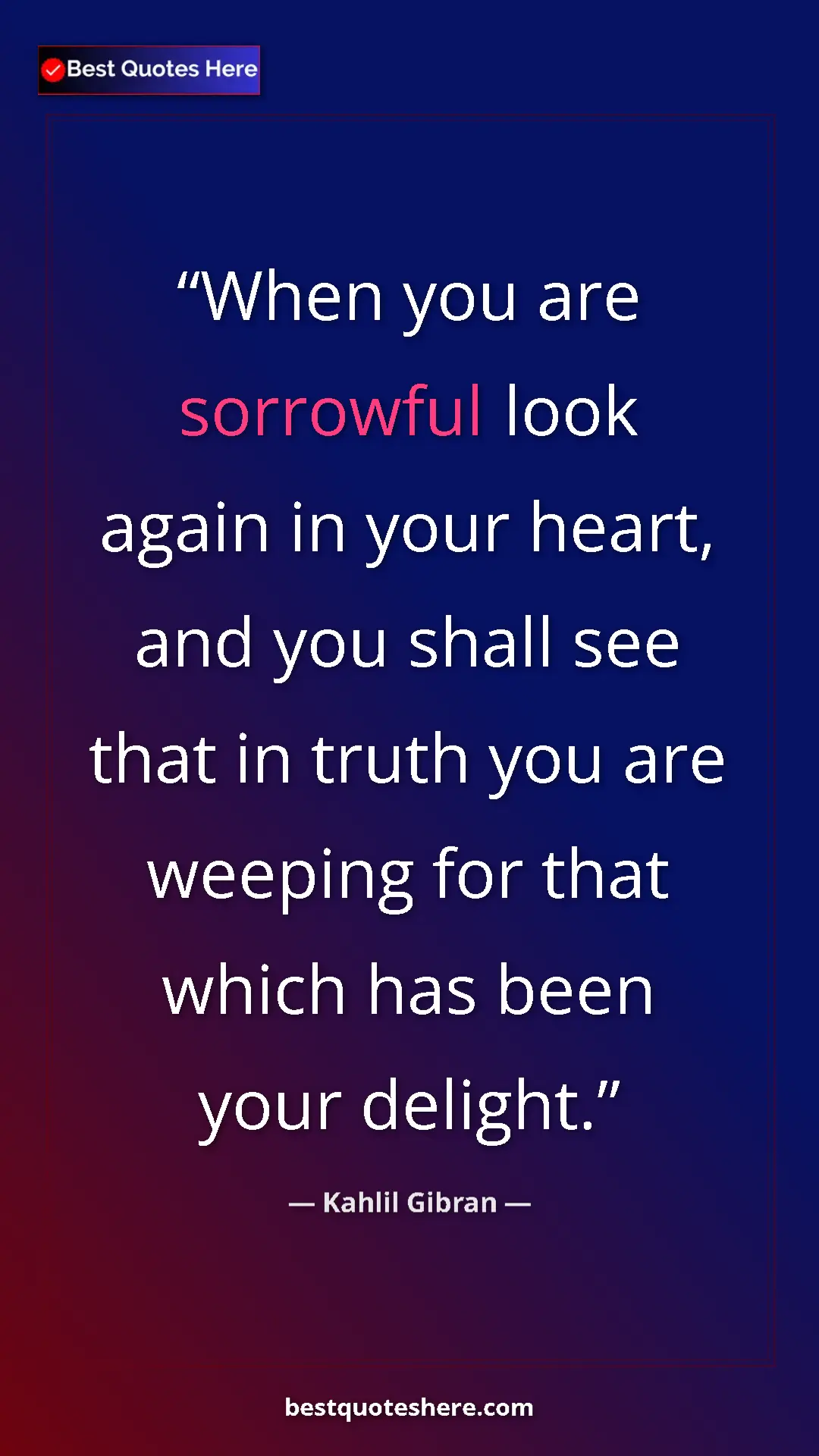 Pinterest quote poster by Kahlil Gibran: "When you are sorrowful look again in your heart, and you..."