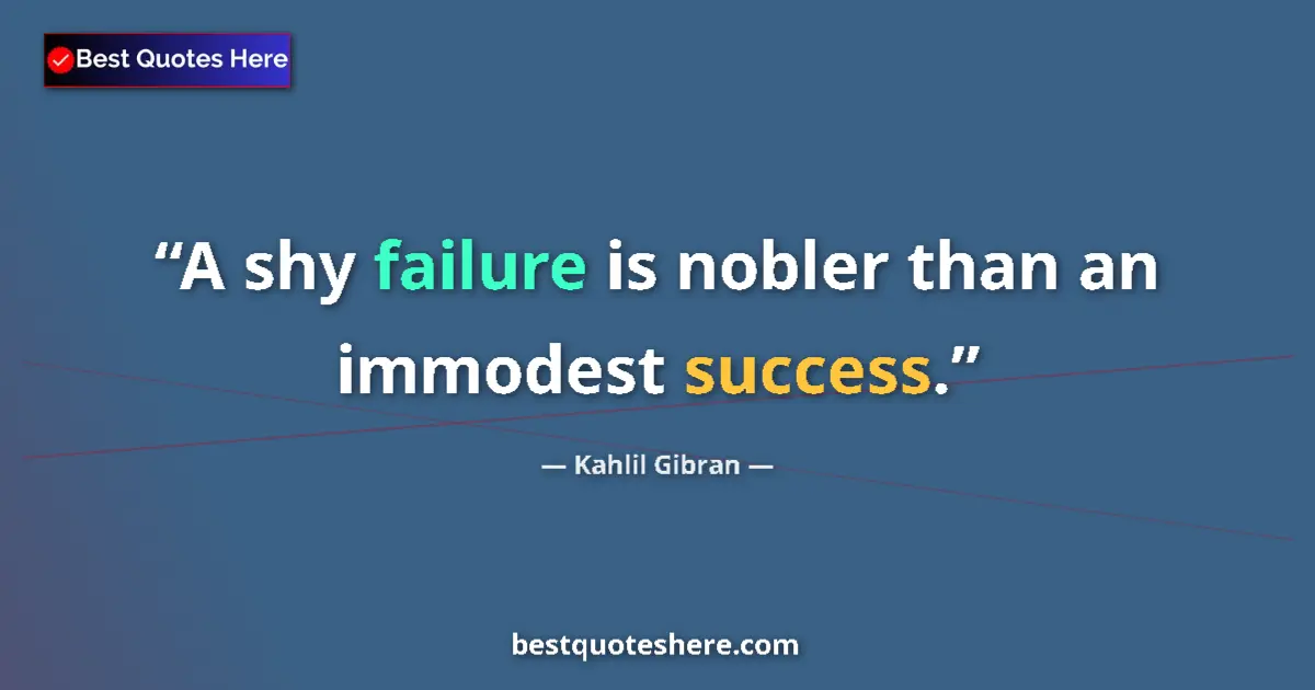 Image for the quote by Khalil Gibran: A shy failure is nobler than an immodest success....
