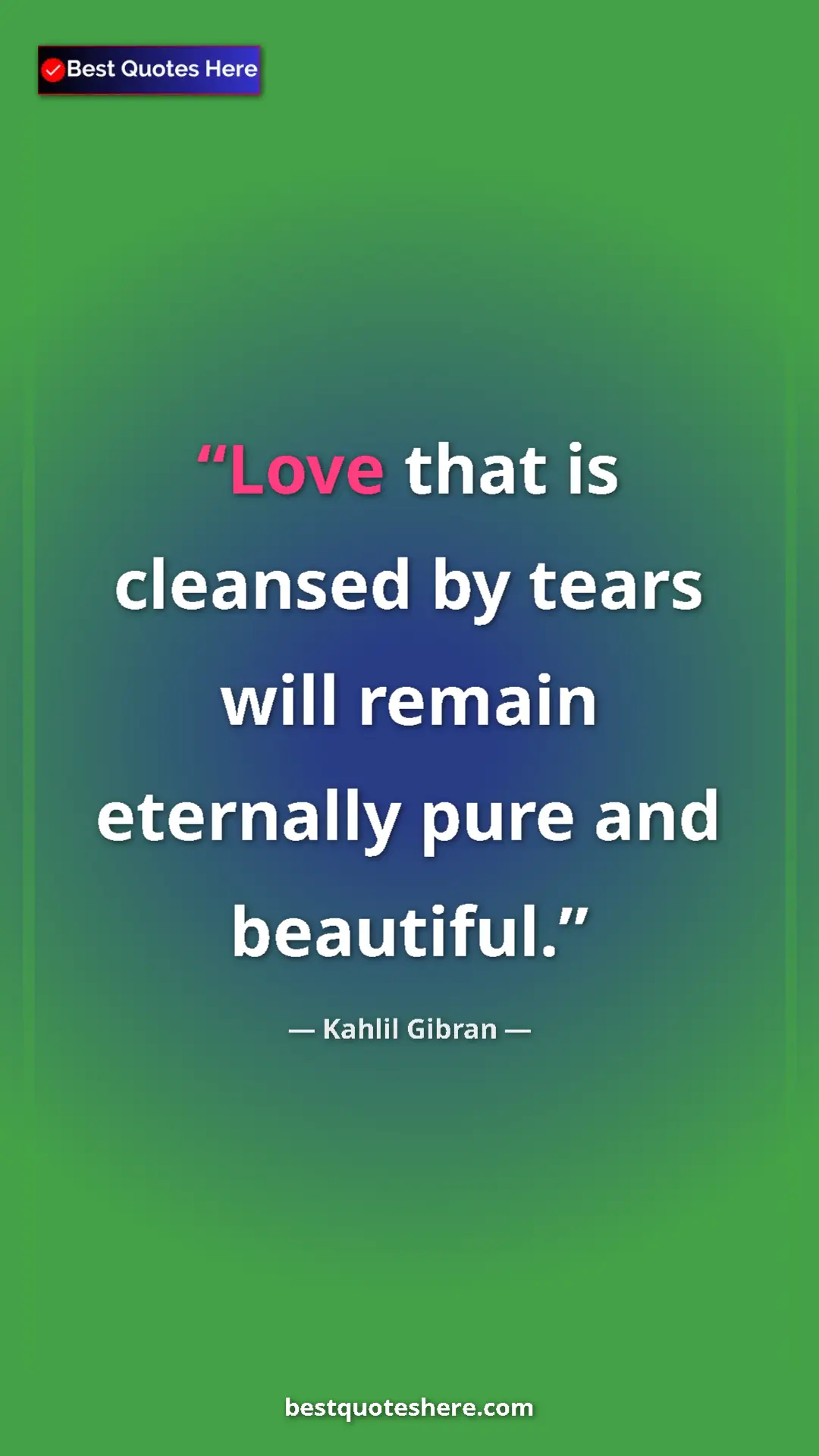 Pinterest quote poster by Kahlil Gibran: "Love that is cleansed by tears will remain eternally pure..."