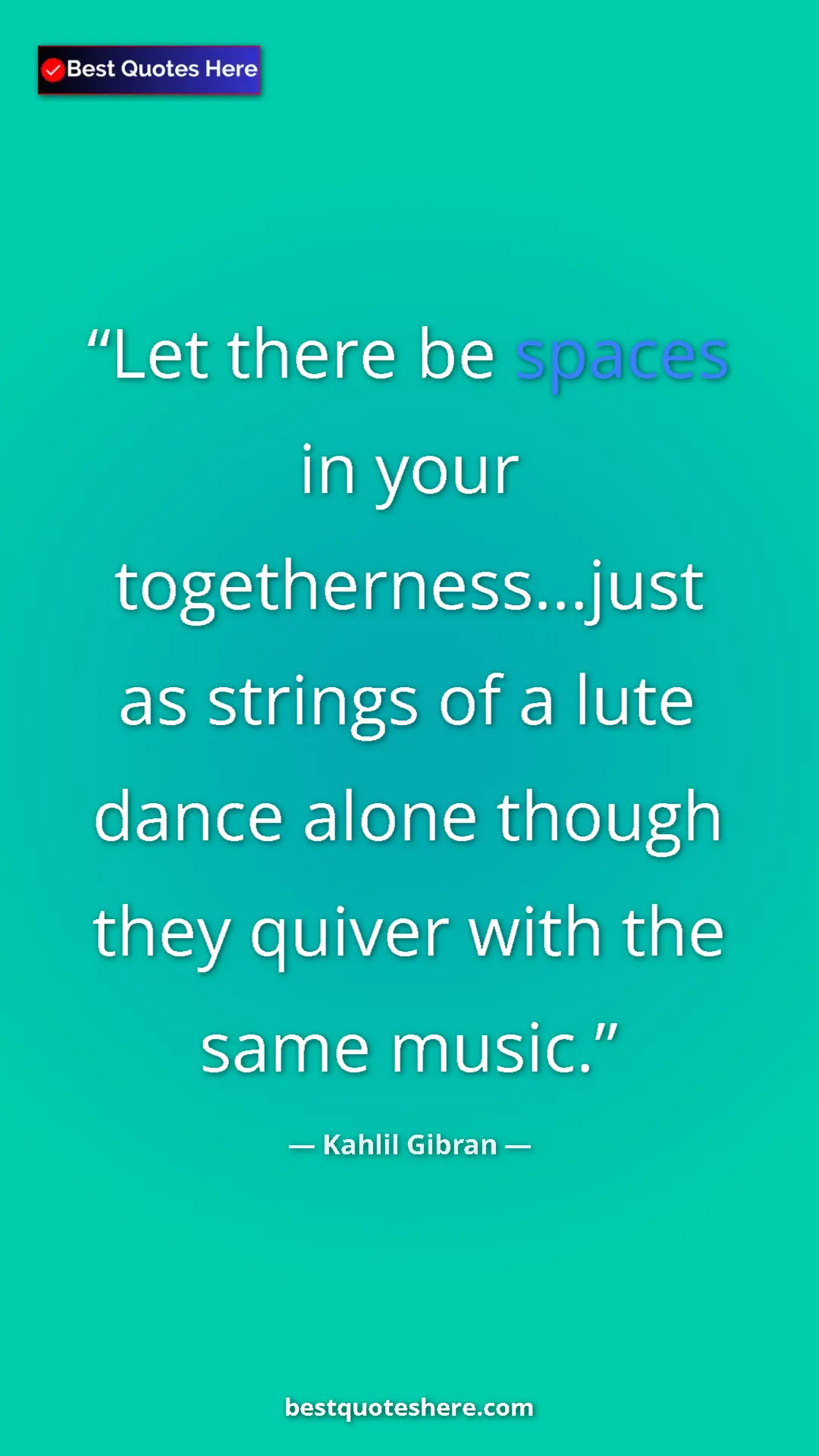 Pinterest quote poster by Kahlil Gibran: "Let there be spaces in your togetherness...just as strings..."