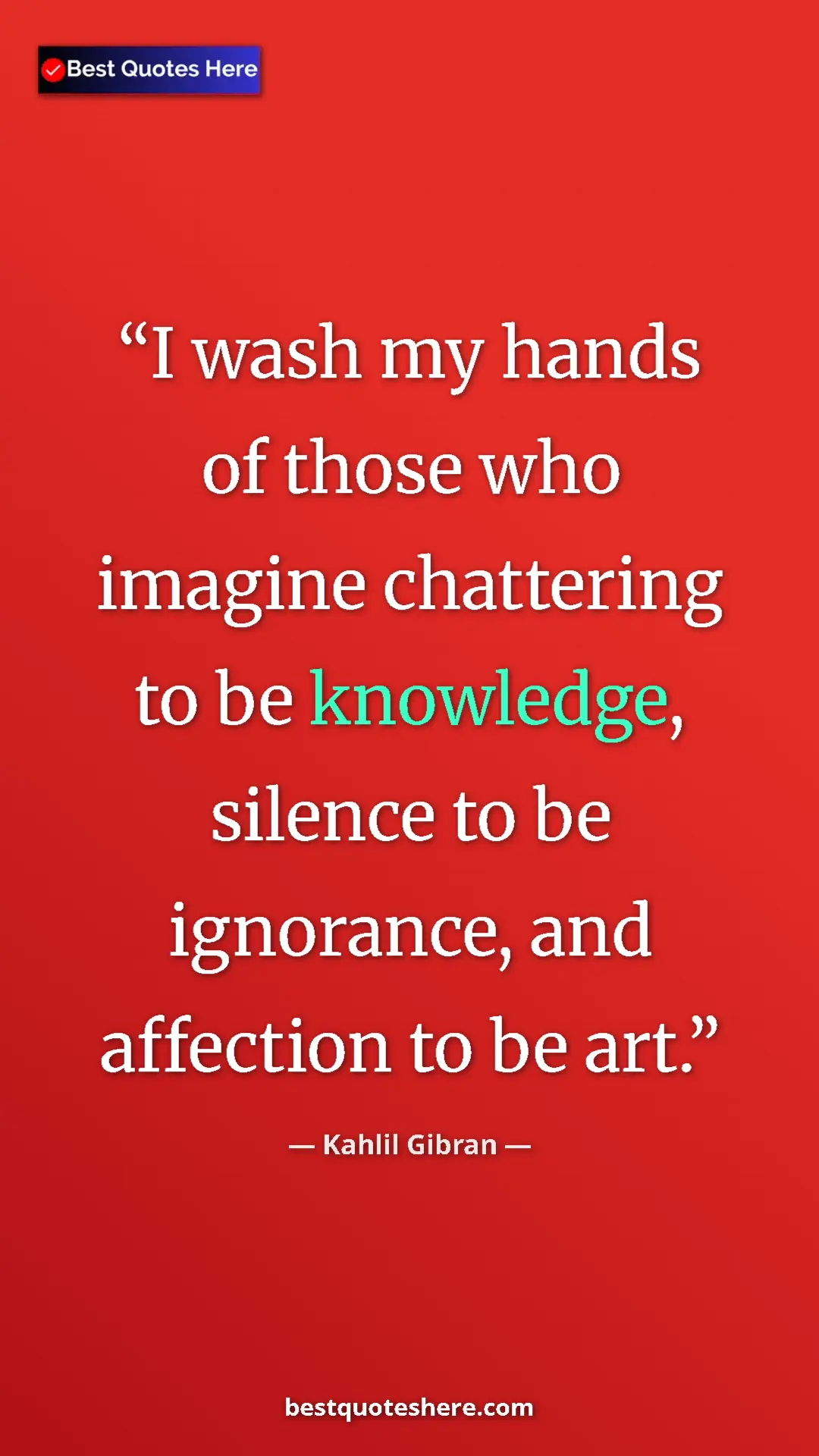 Pinterest quote poster by Kahlil Gibran: "I wash my hands of those who imagine chattering to be..."