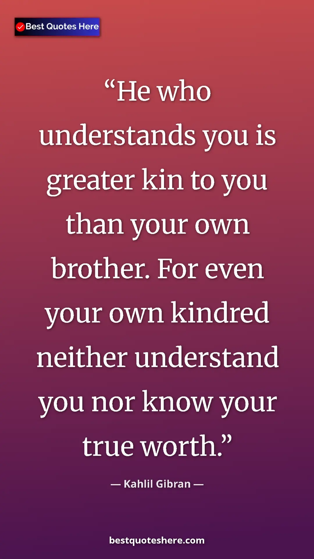 Pinterest quote poster by Kahlil Gibran: "He who understands you is greater kin to you than your own..."