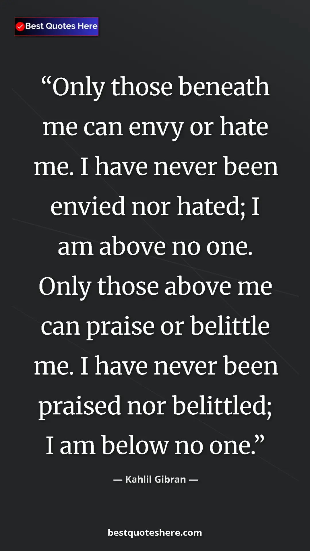Pinterest quote poster by Kahlil Gibran: "Only those beneath me can envy or hate me. I have never..."