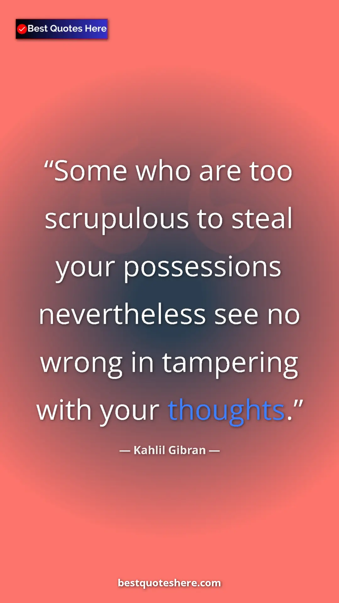 Pinterest quote poster by Kahlil Gibran: "Some who are too scrupulous to steal your possessions..."
