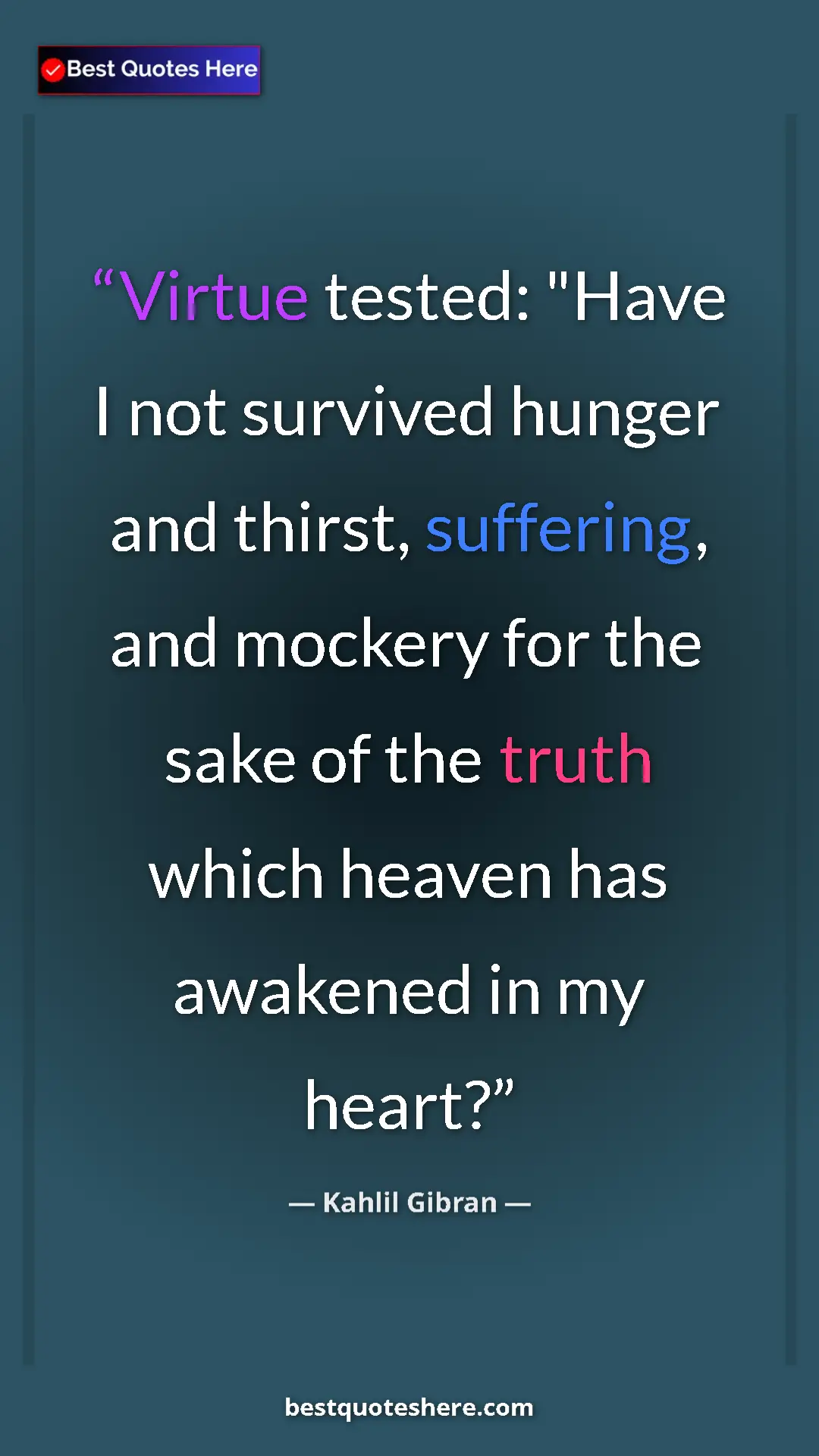Pinterest quote poster by Kahlil Gibran: "Virtue tested: "Have I not survived hunger and thirst,..."