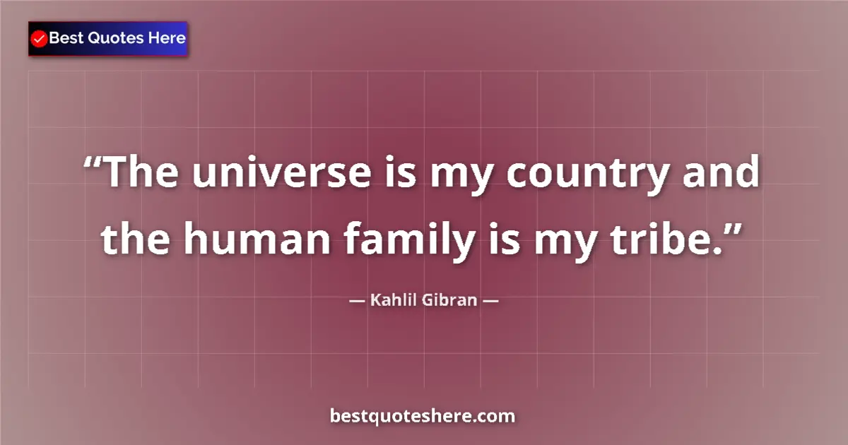 Quote by Kahlil Gibran: The universe is my country and the human family is