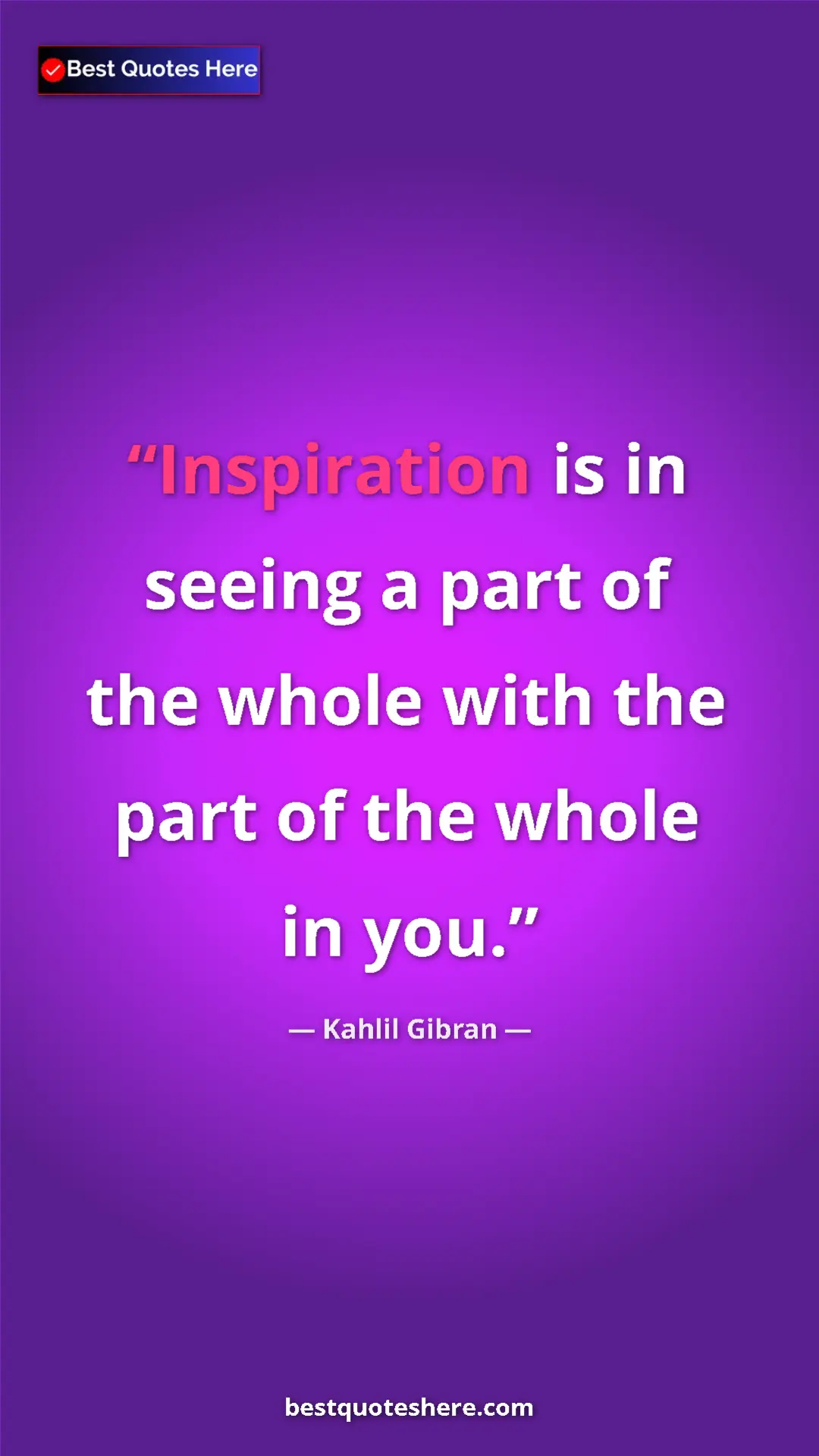 Pinterest quote poster by Kahlil Gibran: "Inspiration is in seeing a part of the whole with the part..."