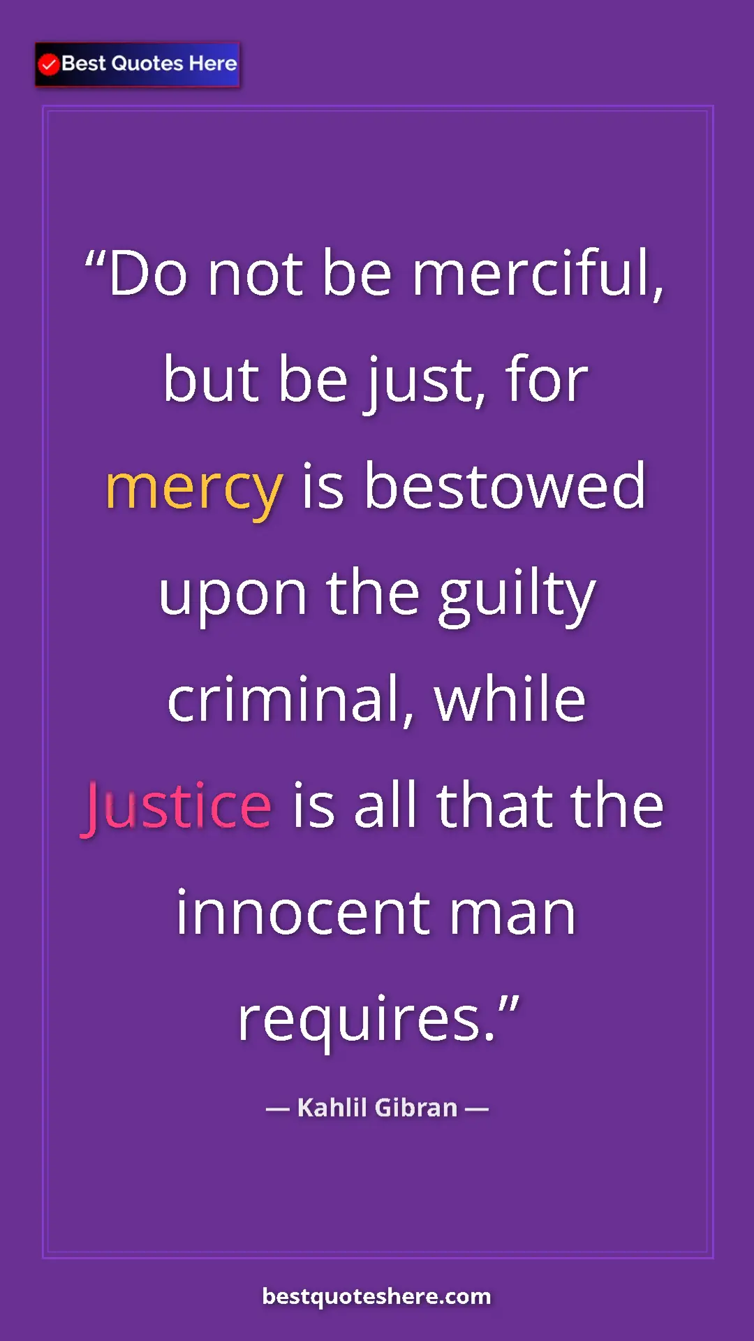 Pinterest quote poster by Kahlil Gibran: "Do not be merciful, but be just, for mercy is bestowed upon..."
