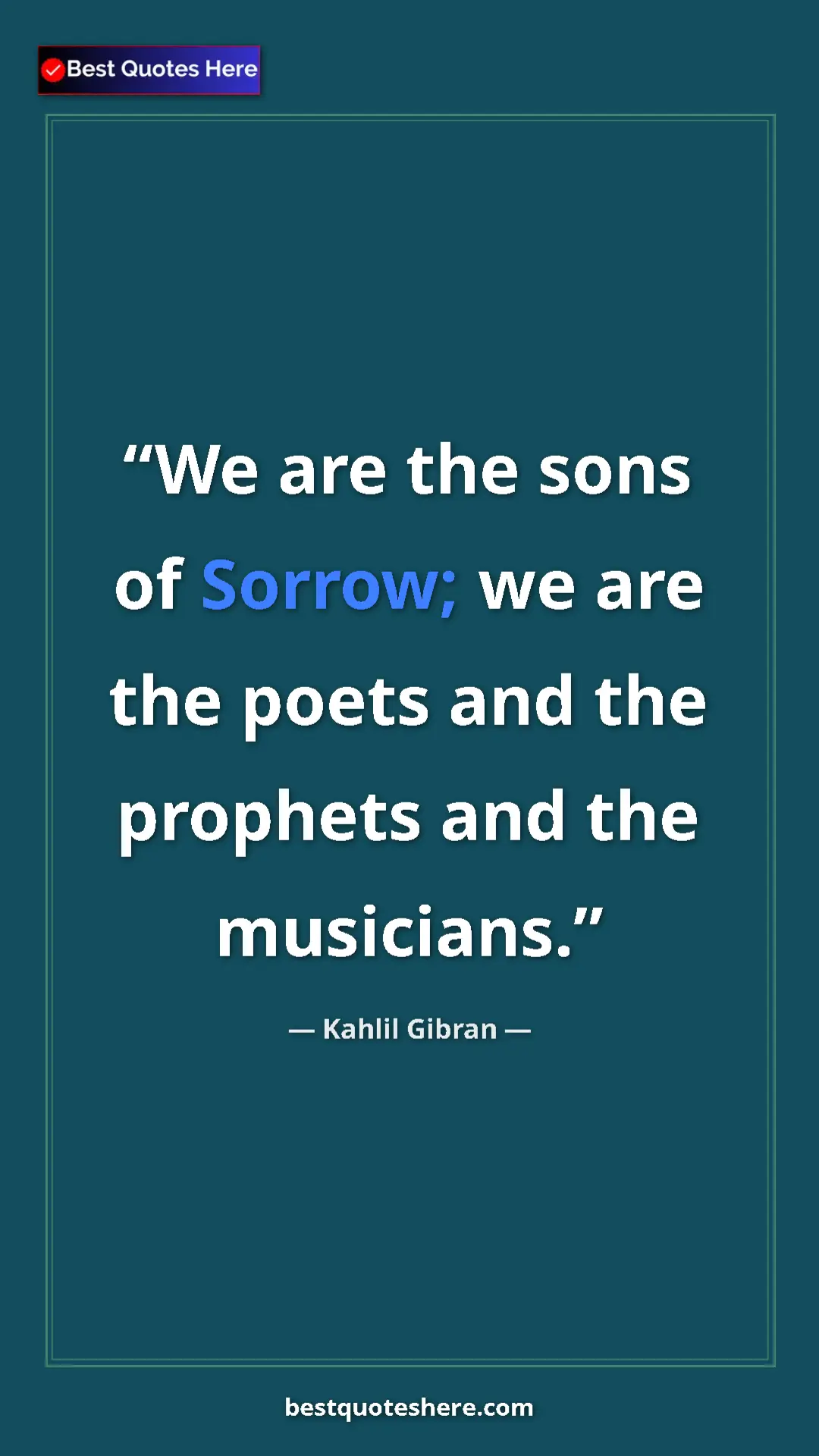 Pinterest quote poster by Kahlil Gibran: "We are the sons of Sorrow; we are the poets and the..."