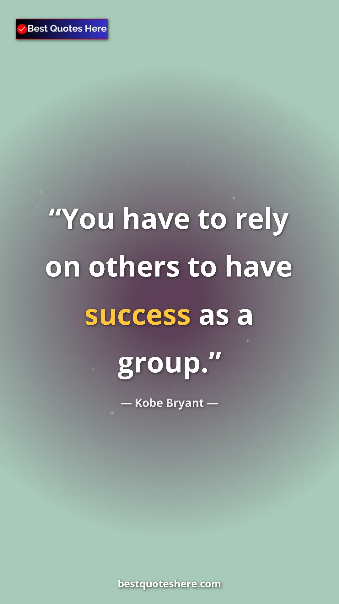 Kobe Bryant Quote Card: "You have to rely on others to have success as a group." Pinterest quote poster by Kobe Bryant: "You have to rely on others to have success as a group."