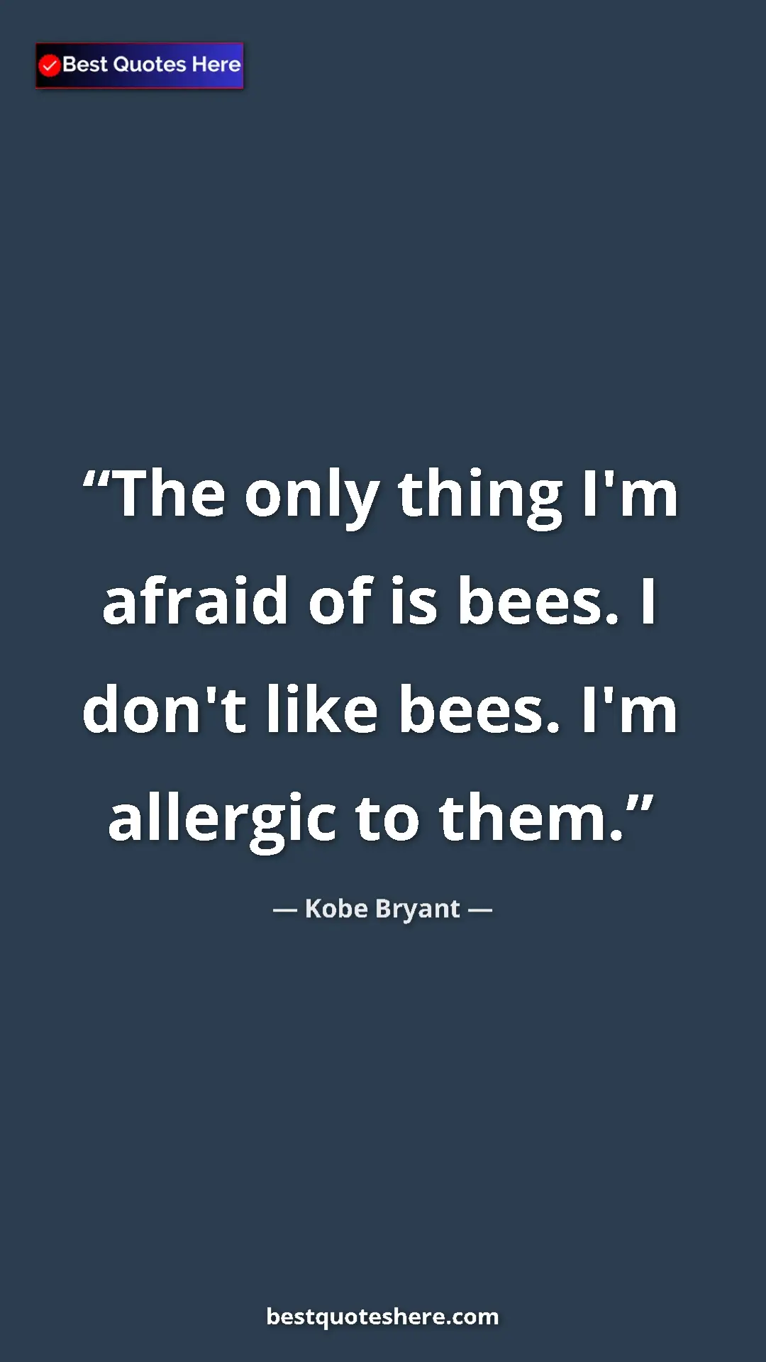 Kobe Bryant Quote Card: "The only thing I'm afraid of is bees. I don't like bees...." Pinterest quote poster by Kobe Bryant: "The only thing I'm afraid of is bees. I don't like bees...."
