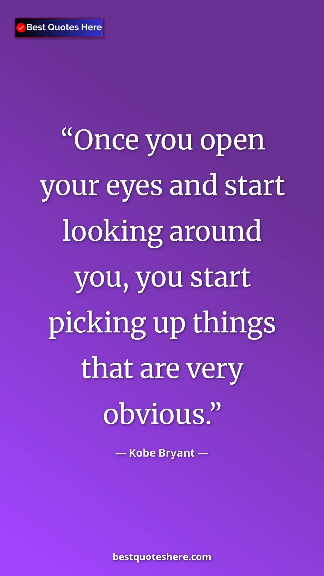 Kobe Bryant Quote Card: "Once you open your eyes and start looking around you, you..." Pinterest quote poster by Kobe Bryant: "Once you open your eyes and start looking around you, you..."