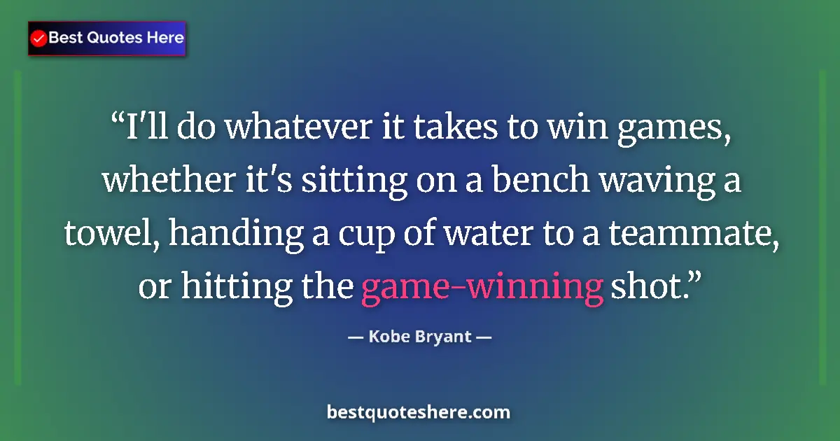 Quote by Kobe Bryant: I'll do whatever it takes to win games, whether it's sitting on a bench waving a towel, handing a cu...