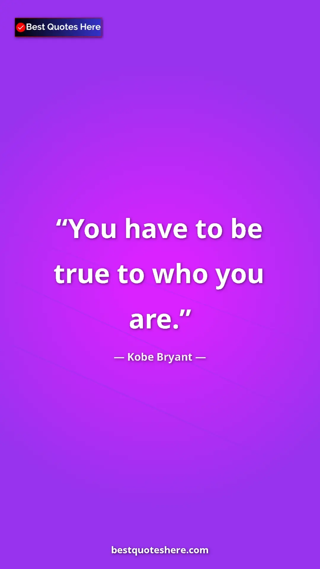 Kobe Bryant Quote Card: "You have to be true to who you are." Pinterest quote poster by Kobe Bryant: "You have to be true to who you are."