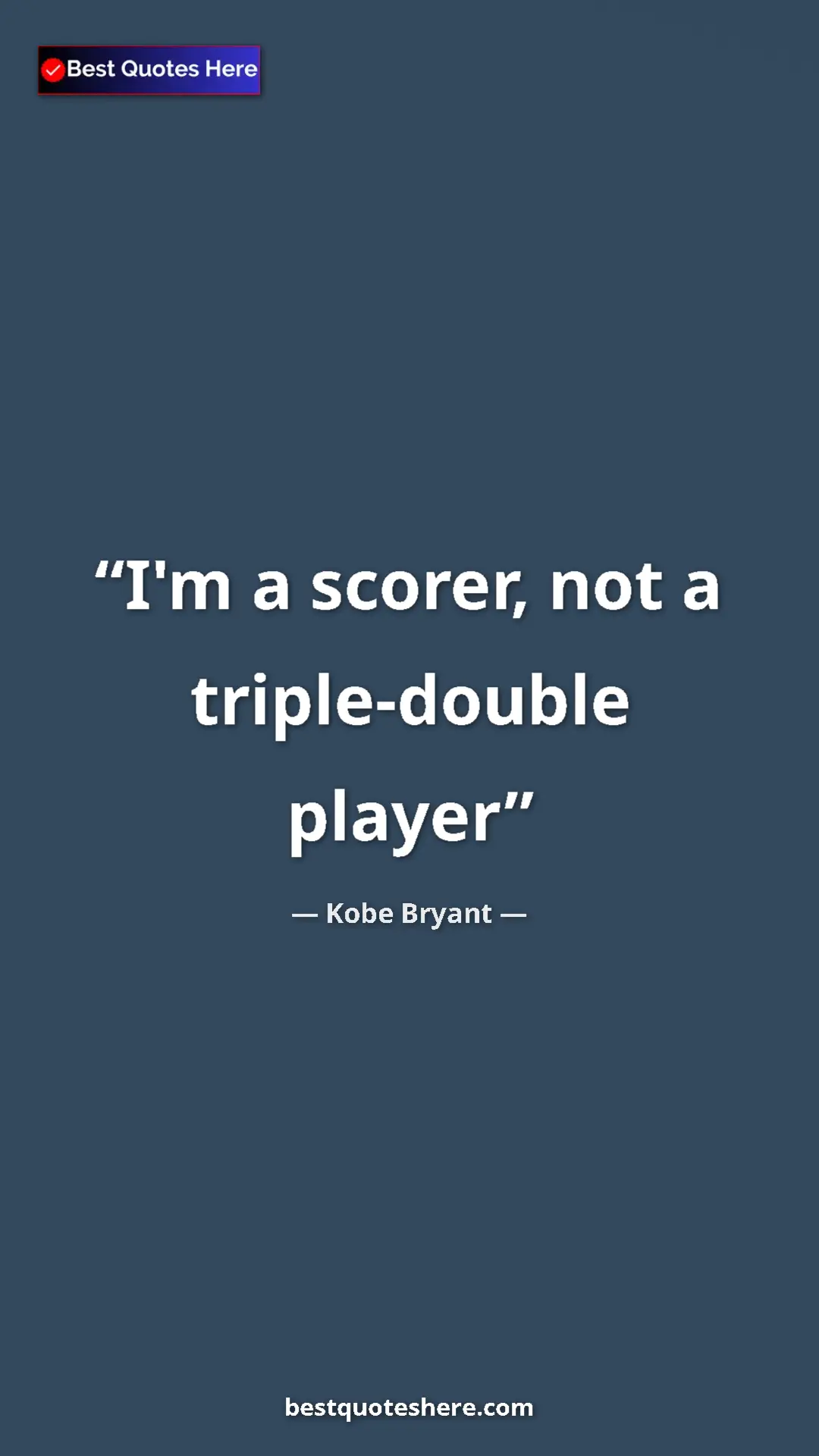 Kobe Bryant Quote Card: "I'm a scorer, not a triple-double player" Pinterest quote poster by Kobe Bryant: "I'm a scorer, not a triple-double player"