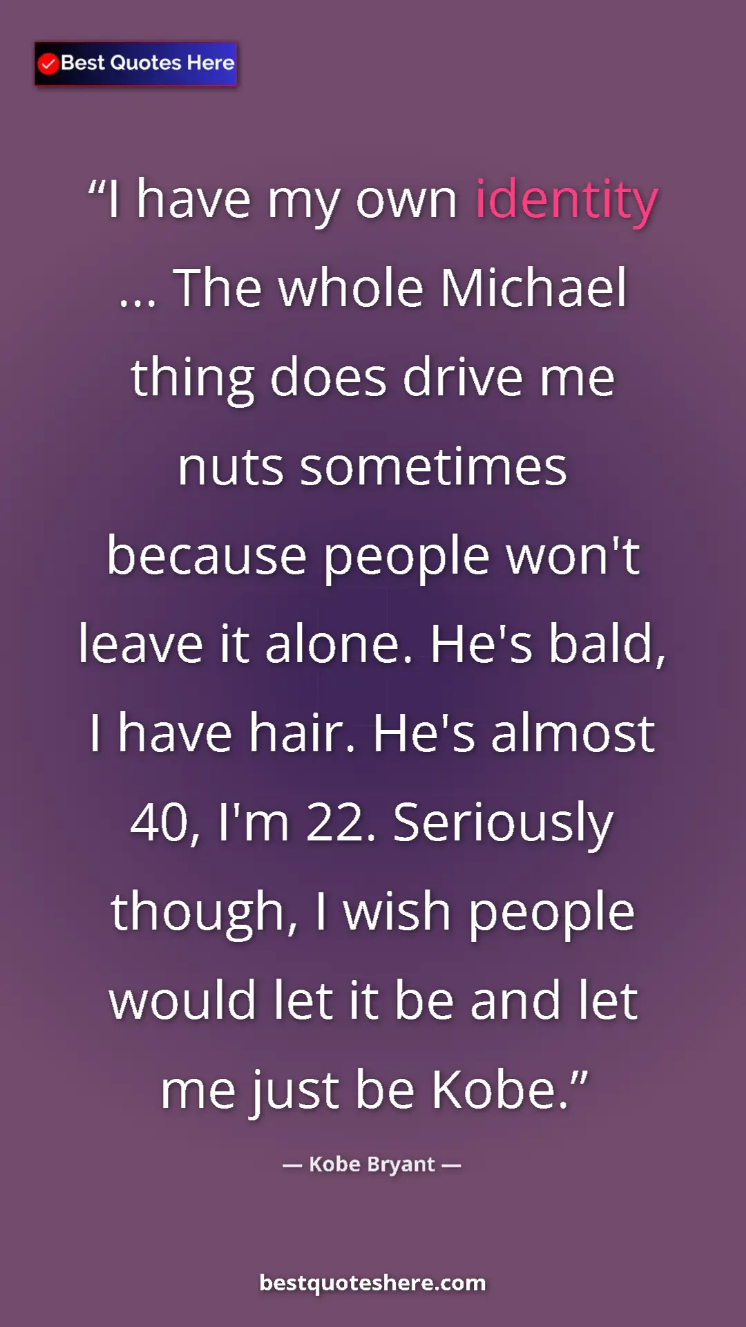 Pinterest quote poster by Kobe Bryant: "I have my own identity ... The whole Michael thing does..."