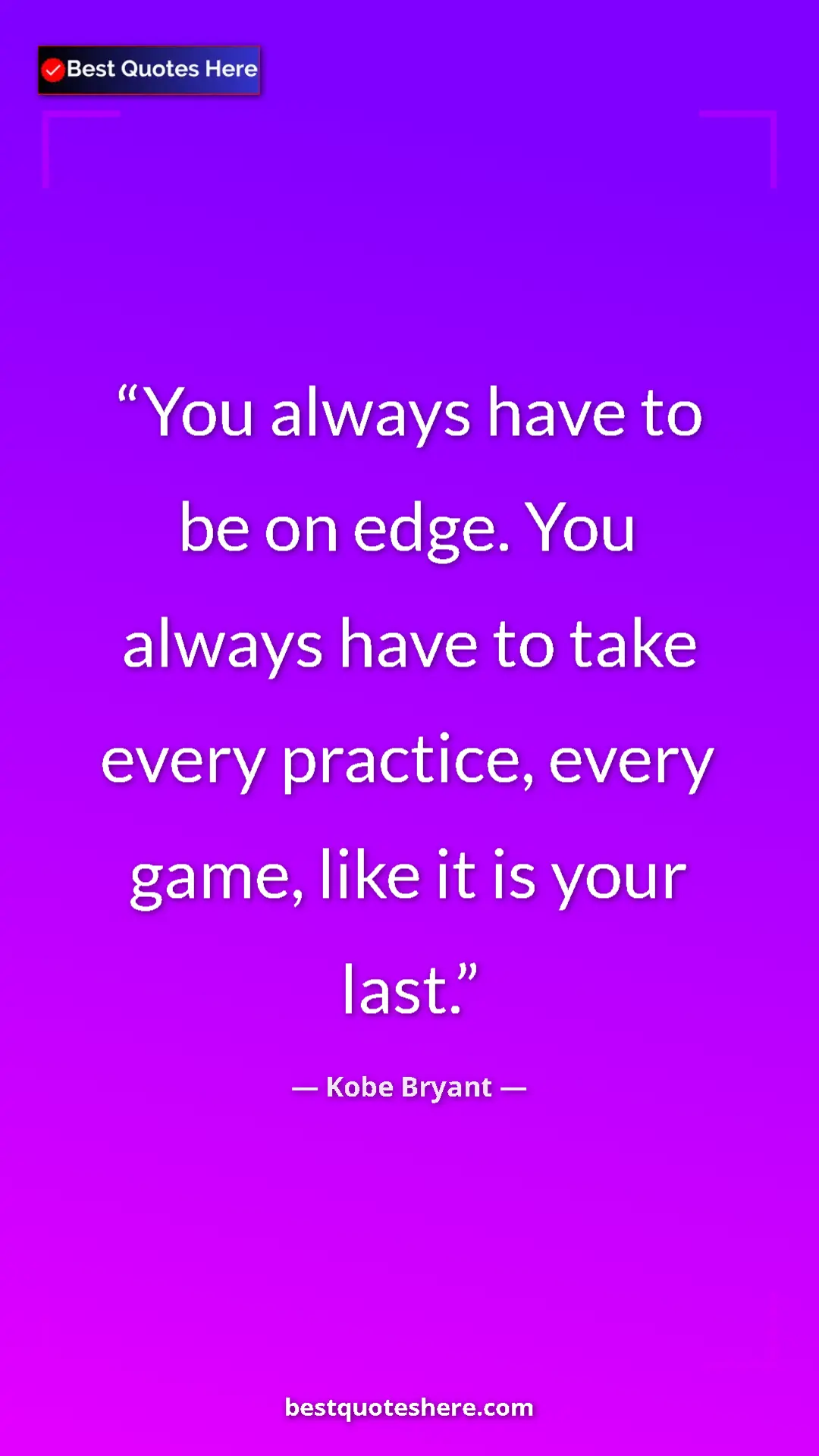 Pinterest quote poster by Kobe Bryant: "You always have to be on edge. You always have to take..."