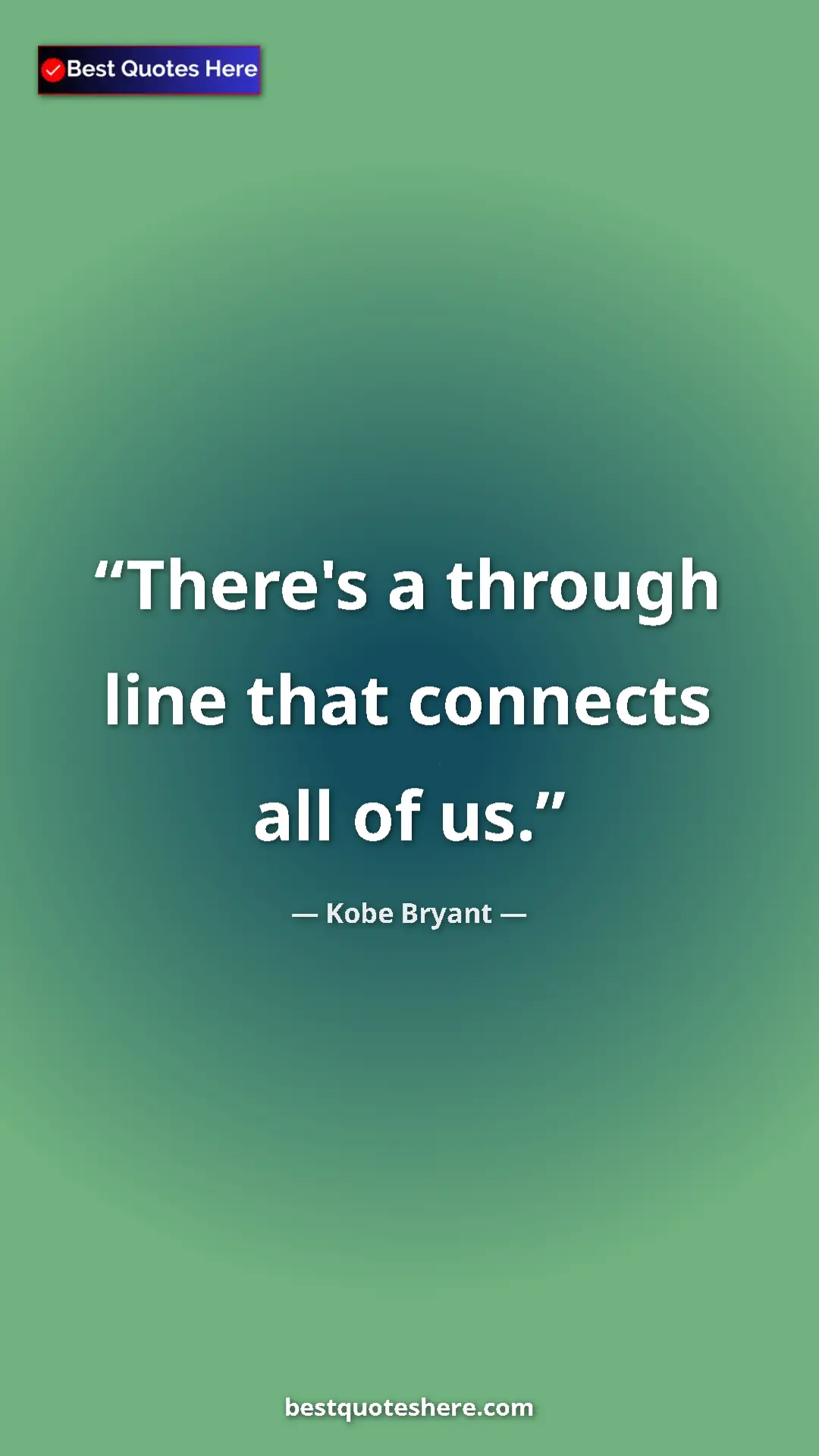 Kobe Bryant Quote Card: "There's a through line that connects all of us." Pinterest quote poster by Kobe Bryant: "There's a through line that connects all of us."
