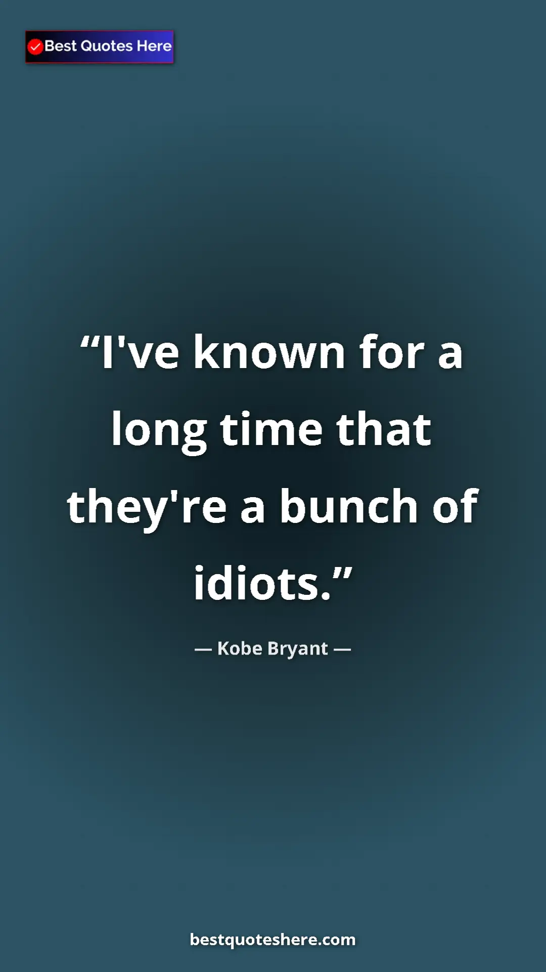 Kobe Bryant Quote Card: "I've known for a long time that they're a bunch of idiots." Pinterest quote poster by Kobe Bryant: "I've known for a long time that they're a bunch of idiots."