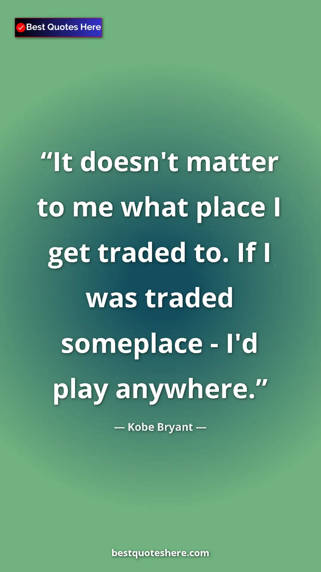 Kobe Bryant Quote Card: "It doesn't matter to me what place I get traded to. If I..." Pinterest quote poster by Kobe Bryant: "It doesn't matter to me what place I get traded to. If I..."