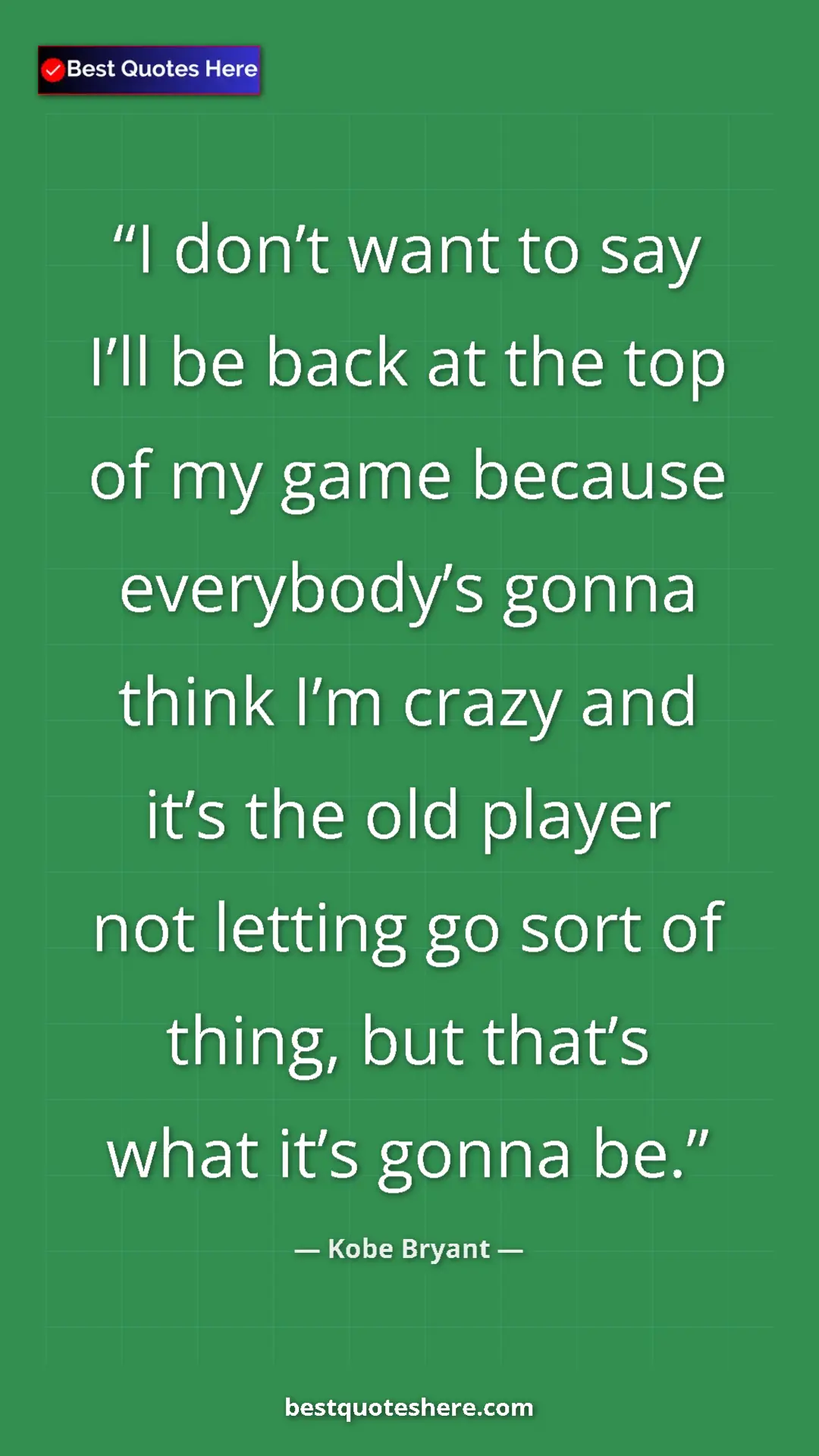 Kobe Bryant Quote Card: "I don’t want to say I’ll be back at the top of my game..." Pinterest quote poster by Kobe Bryant: "I don’t want to say I’ll be back at the top of my game..."