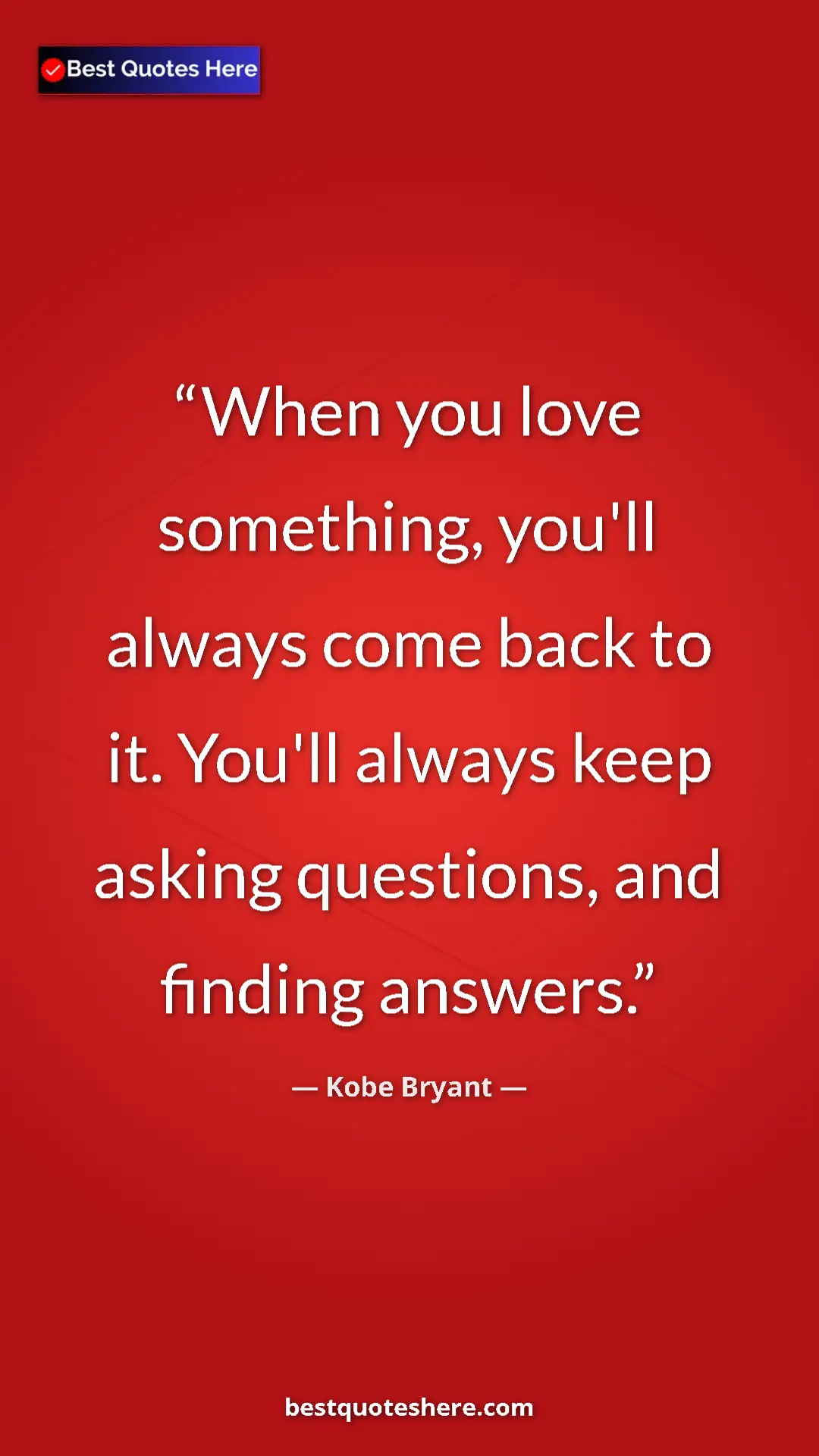 Kobe Bryant Quote Card: "When you love something, you'll always come back to it...." Pinterest quote poster by Kobe Bryant: "When you love something, you'll always come back to it...."
