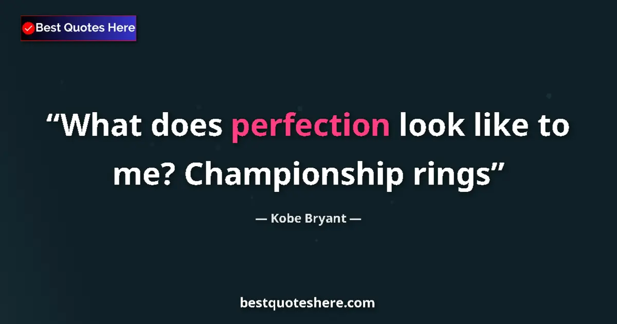 Quote by Kobe Bryant: What does perfection look like to me? Championship rings...