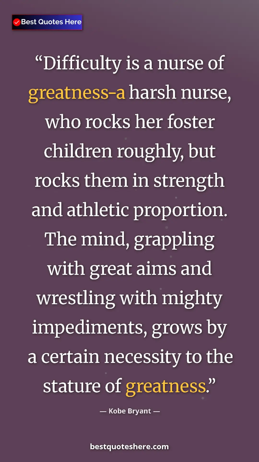 Kobe Bryant Quote Card: "Difficulty is a nurse of greatness-a harsh nurse, who rocks..." Pinterest quote poster by Kobe Bryant: "Difficulty is a nurse of greatness-a harsh nurse, who rocks..."