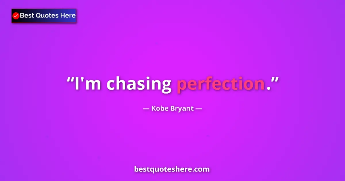 Quote by Kobe Bryant: I'm chasing perfection....