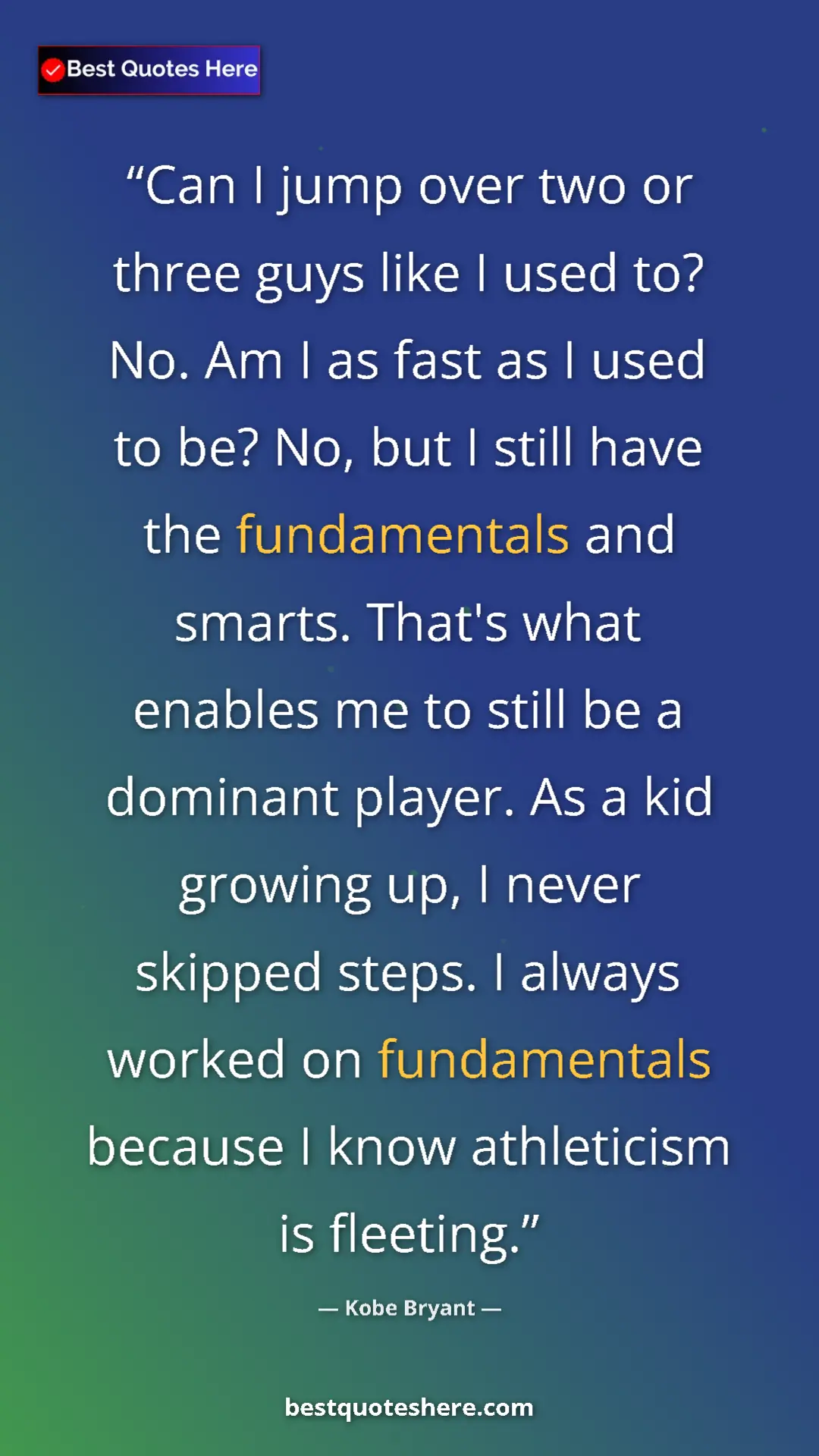Pinterest quote poster by Kobe Bryant: "Can I jump over two or three guys like I used to? No. Am I..."