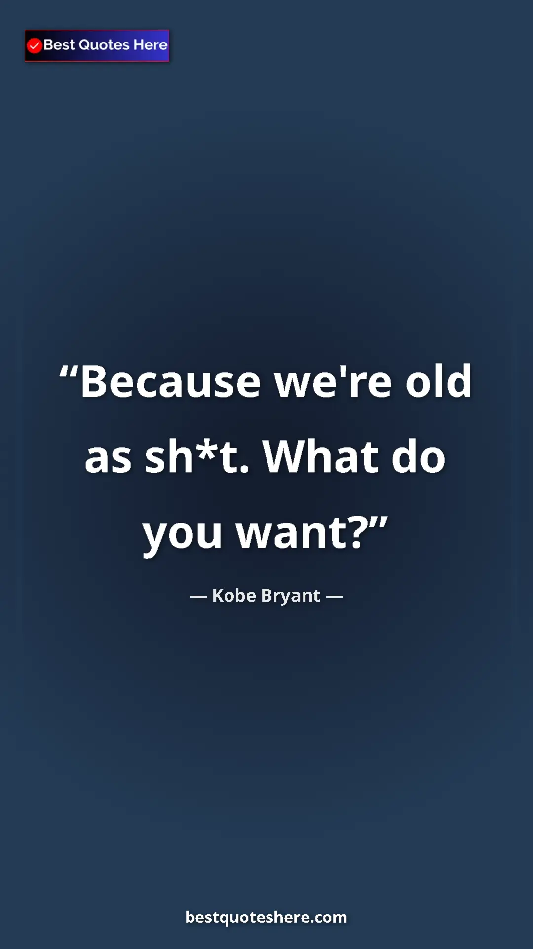 Kobe Bryant Quote Card: "Because we're old as sh*t. What do you want?" Pinterest quote poster by Kobe Bryant: "Because we're old as sh*t. What do you want?"