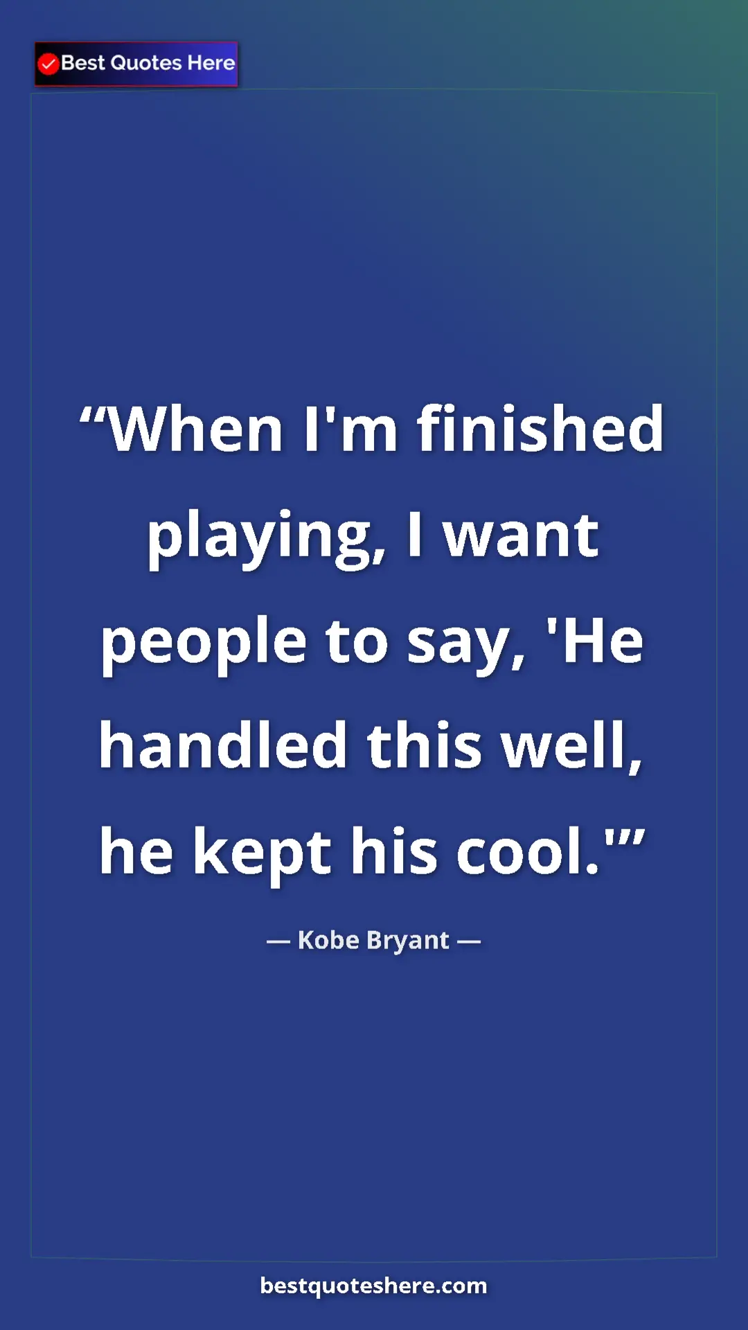 Kobe Bryant Quote Card: "When I'm finished playing, I want people to say, 'He..." Pinterest quote poster by Kobe Bryant: "When I'm finished playing, I want people to say, 'He..."