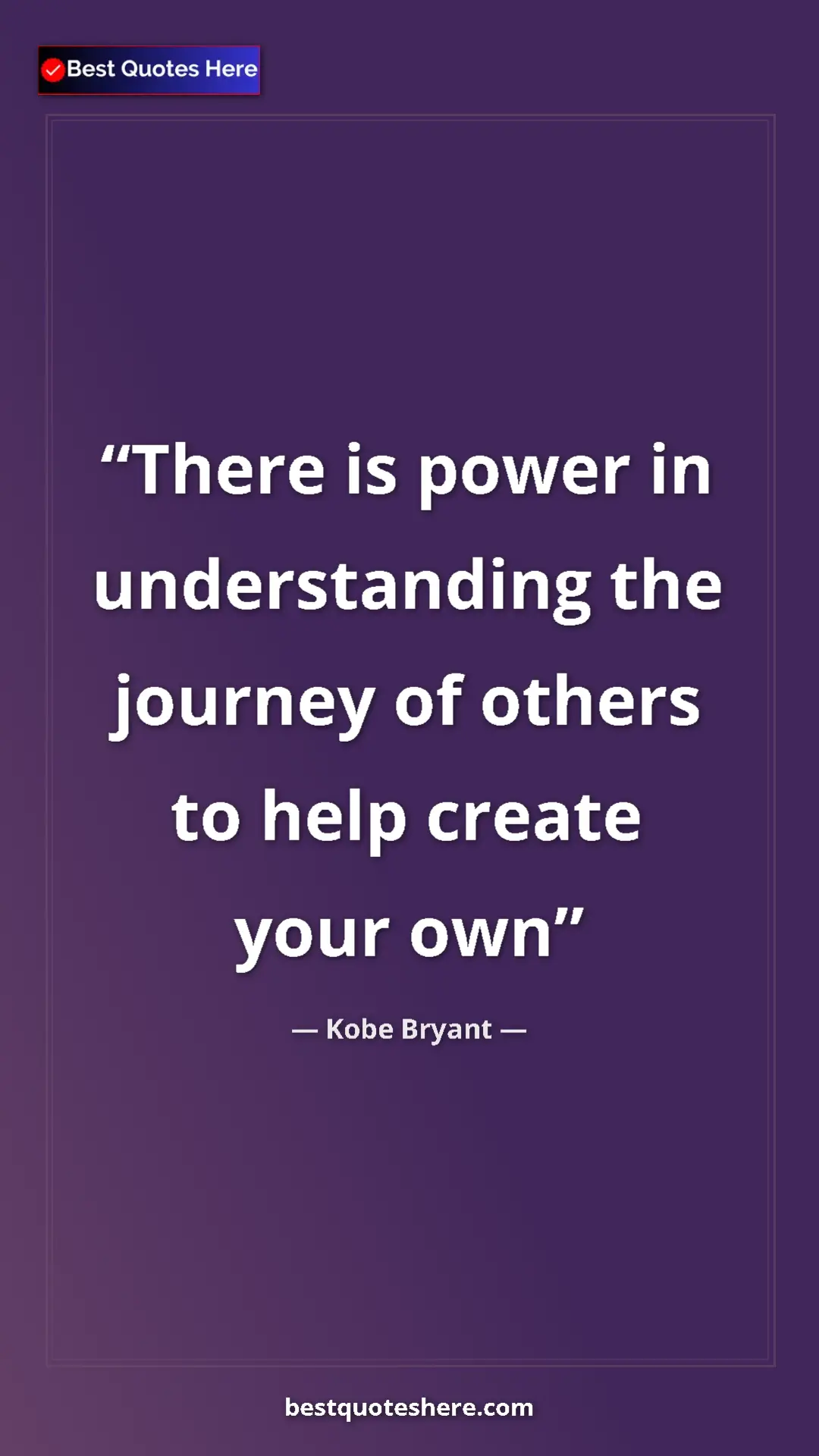 Pinterest quote poster by Kobe Bryant: "There is power in understanding the journey of others to..."