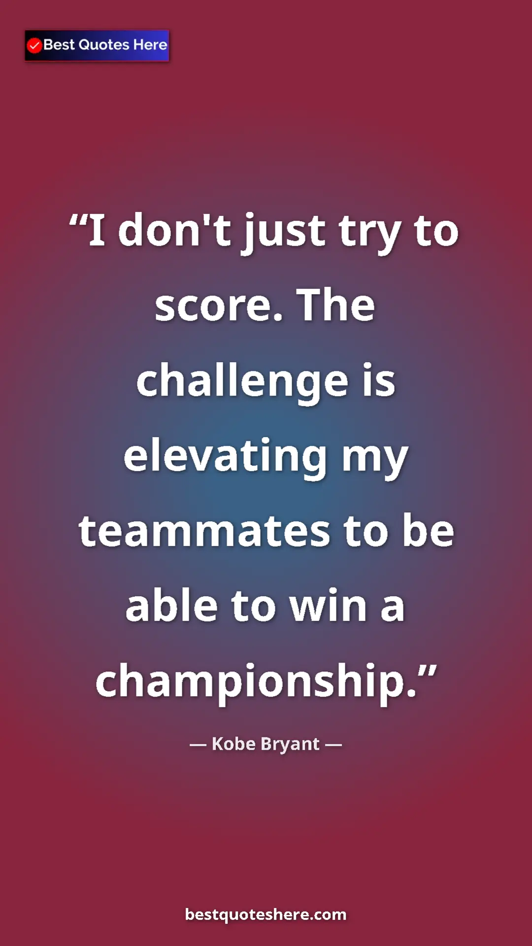 Pinterest quote poster by Kobe Bryant: "I don't just try to score. The challenge is elevating my..."